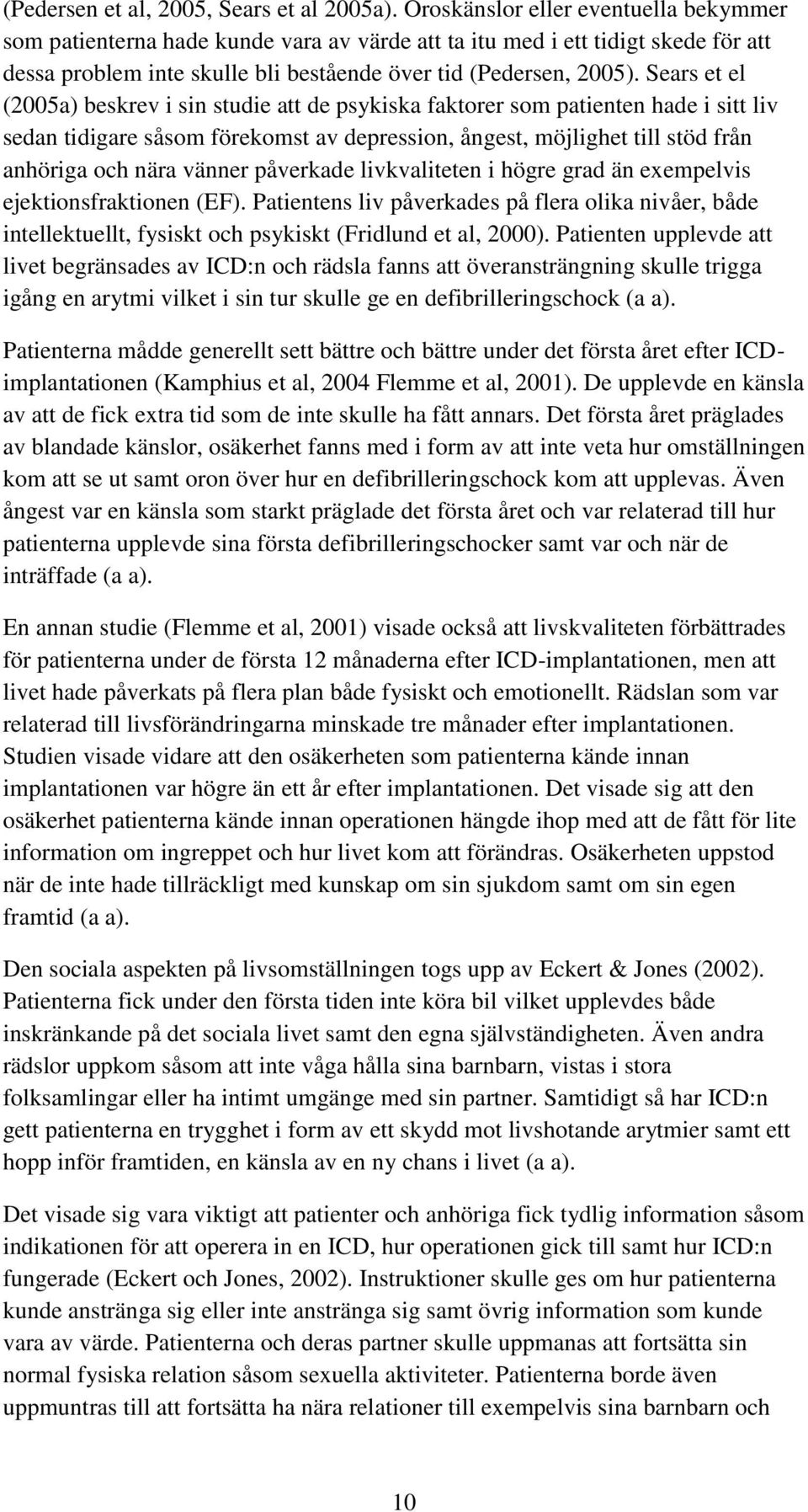 Sears et el (2005a) beskrev i sin studie att de psykiska faktorer som patienten hade i sitt liv sedan tidigare såsom förekomst av depression, ångest, möjlighet till stöd från anhöriga och nära vänner