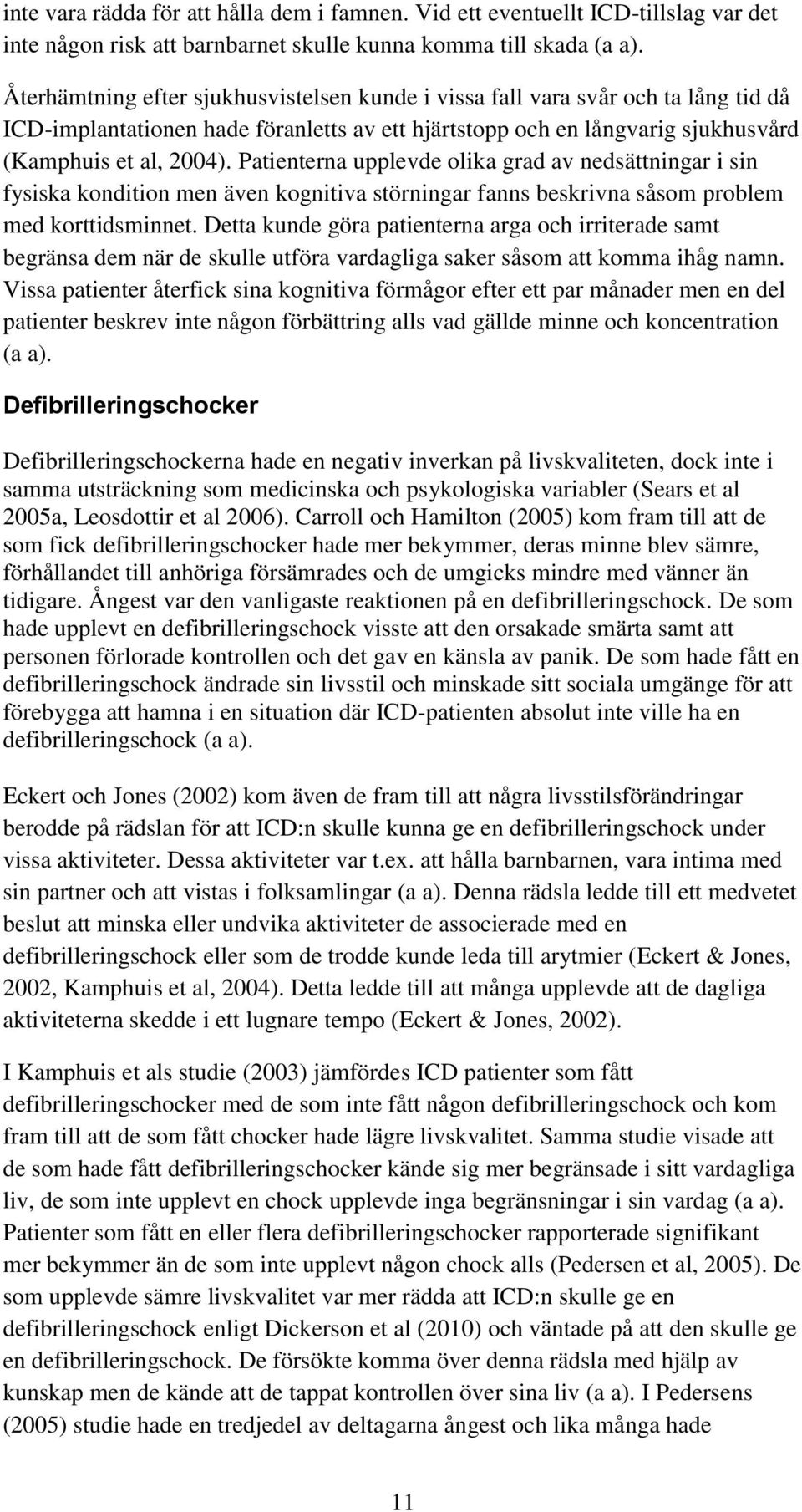 Patienterna upplevde olika grad av nedsättningar i sin fysiska kondition men även kognitiva störningar fanns beskrivna såsom problem med korttidsminnet.