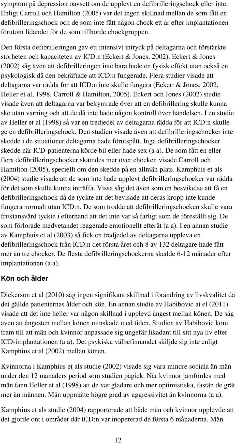 chockgruppen. Den första defibrilleringen gav ett intensivt intryck på deltagarna och förstärkte storheten och kapaciteten av ICD:n (Eckert & Jones, 2002).