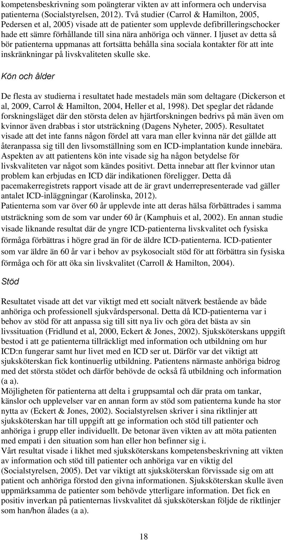 I ljuset av detta så bör patienterna uppmanas att fortsätta behålla sina sociala kontakter för att inte inskränkningar på livskvaliteten skulle ske.