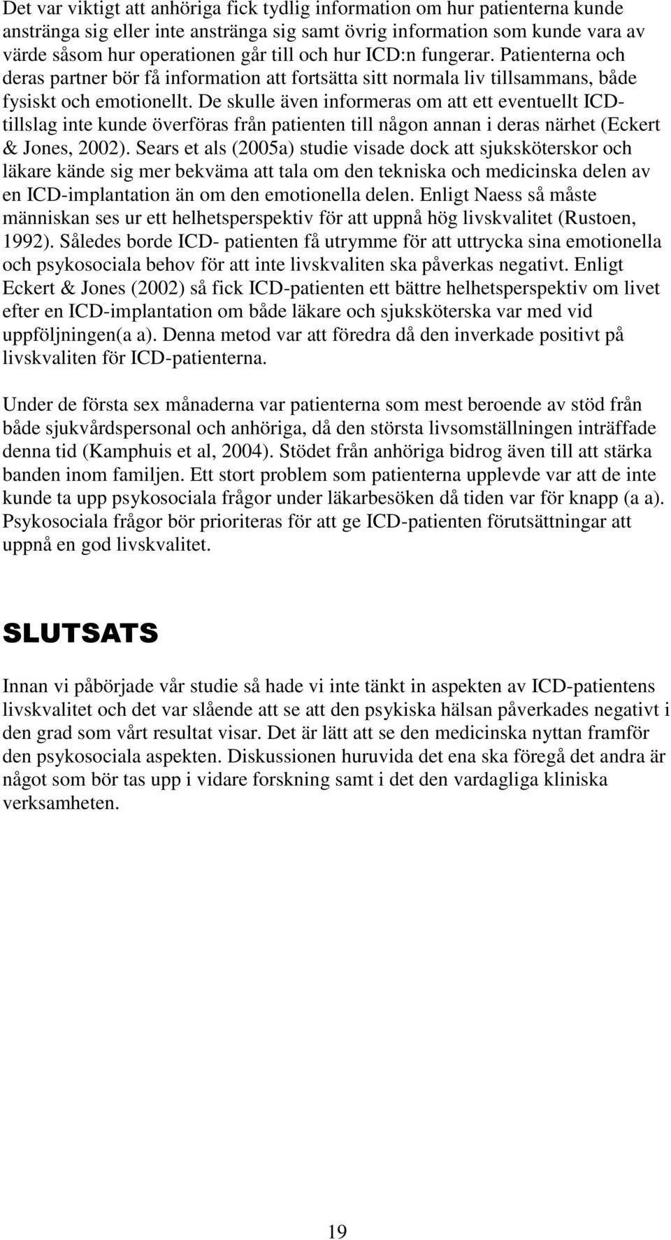 De skulle även informeras om att ett eventuellt ICDtillslag inte kunde överföras från patienten till någon annan i deras närhet (Eckert & Jones, 2002).