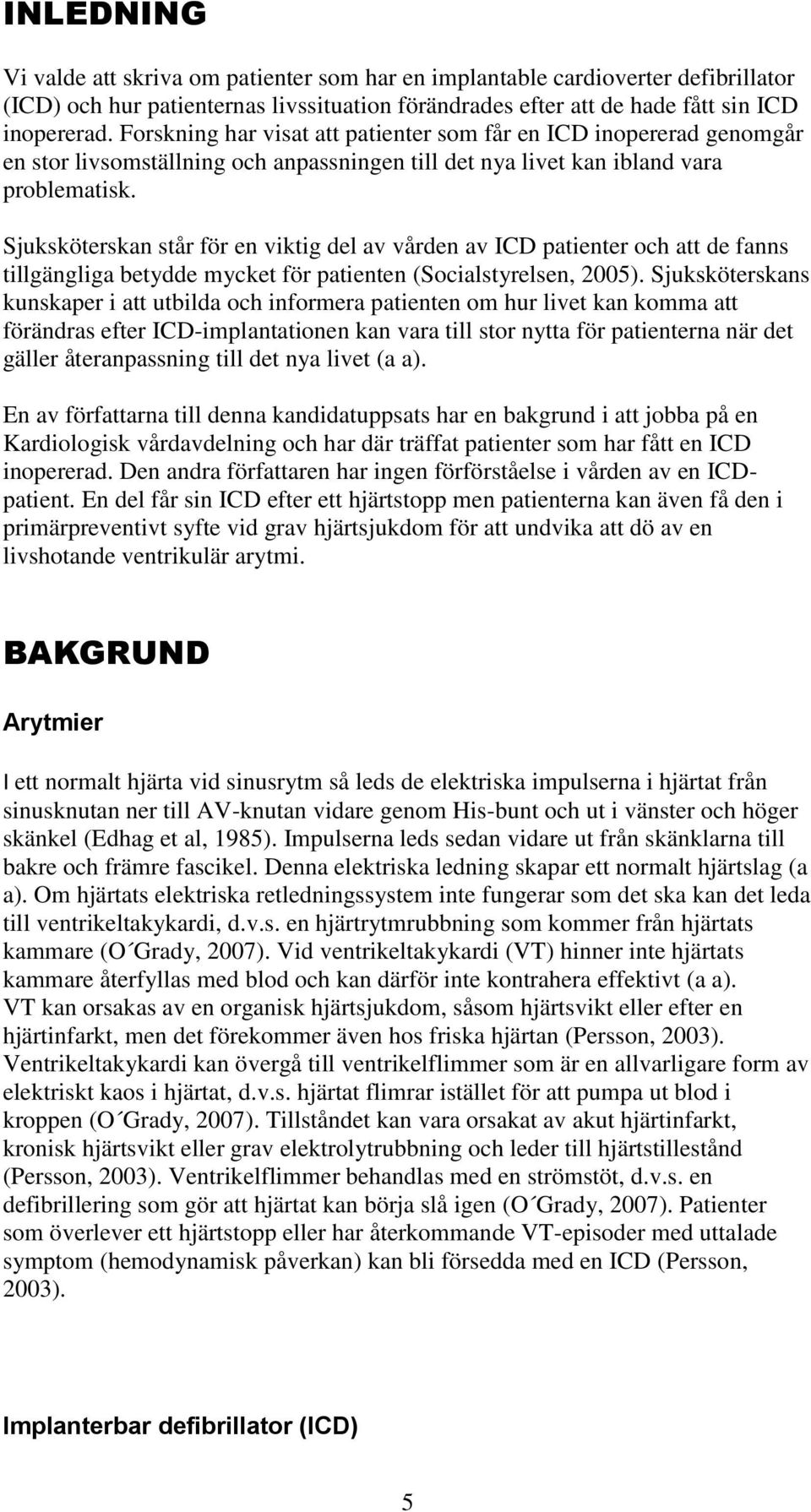 Sjuksköterskan står för en viktig del av vården av ICD patienter och att de fanns tillgängliga betydde mycket för patienten (Socialstyrelsen, 2005).