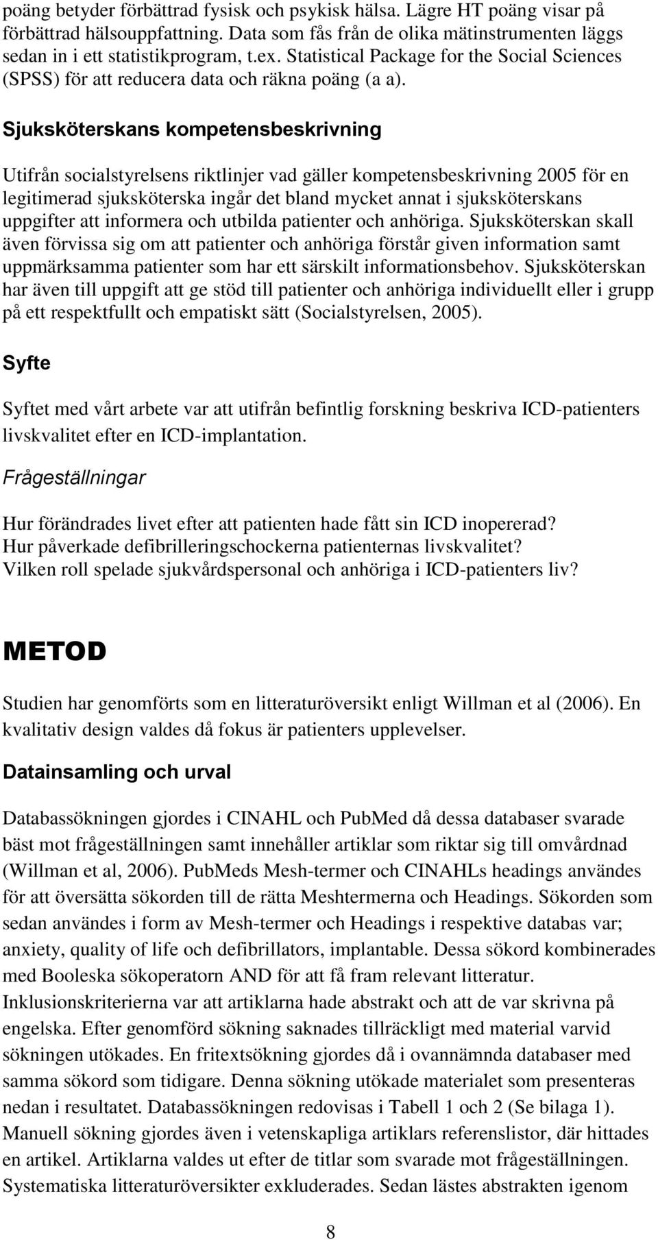 Sjuksköterskans kompetensbeskrivning Utifrån socialstyrelsens riktlinjer vad gäller kompetensbeskrivning 2005 för en legitimerad sjuksköterska ingår det bland mycket annat i sjuksköterskans uppgifter