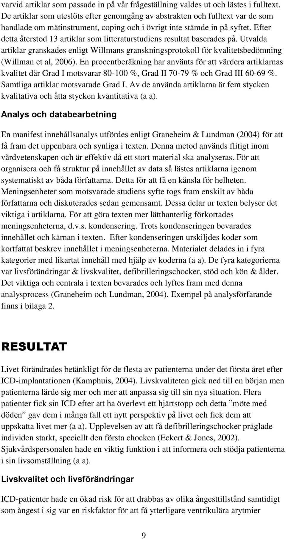 Efter detta återstod 13 artiklar som litteraturstudiens resultat baserades på. Utvalda artiklar granskades enligt Willmans granskningsprotokoll för kvalitetsbedömning (Willman et al, 2006).