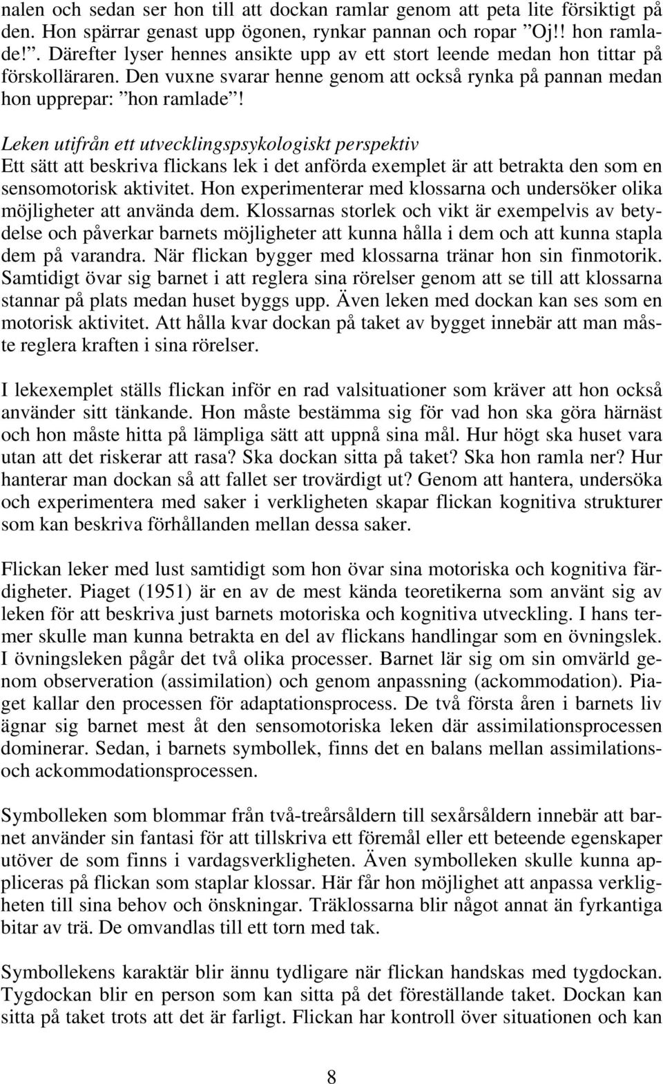 Leken utifrån ett utvecklingspsykologiskt perspektiv Ett sätt att beskriva flickans lek i det anförda exemplet är att betrakta den som en sensomotorisk aktivitet.