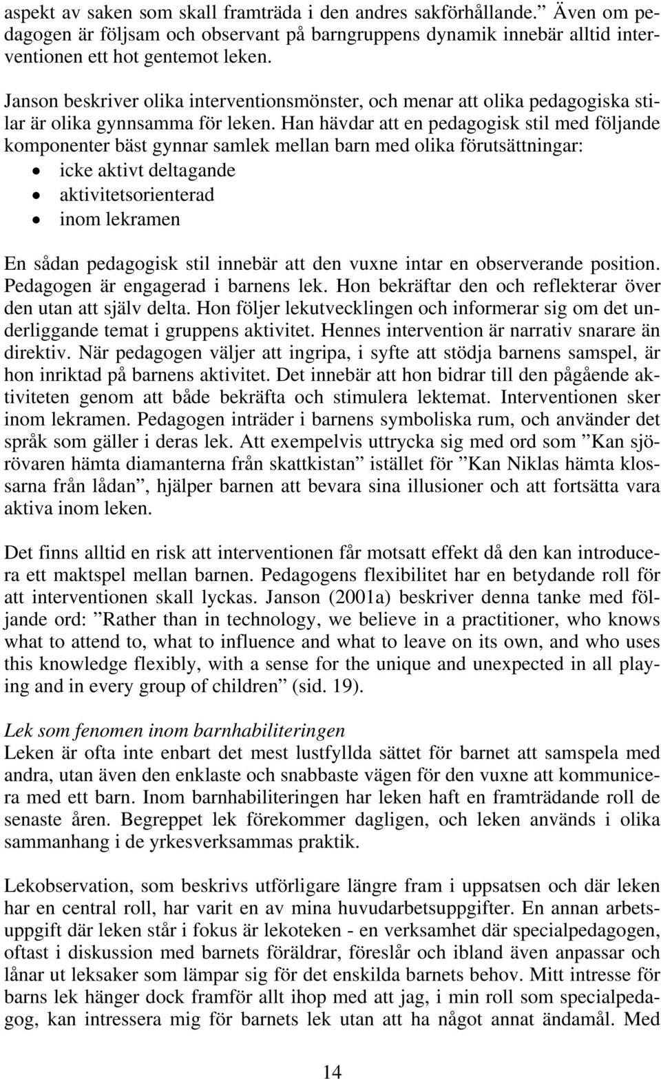 Han hävdar att en pedagogisk stil med följande komponenter bäst gynnar samlek mellan barn med olika förutsättningar: icke aktivt deltagande aktivitetsorienterad inom lekramen En sådan pedagogisk stil