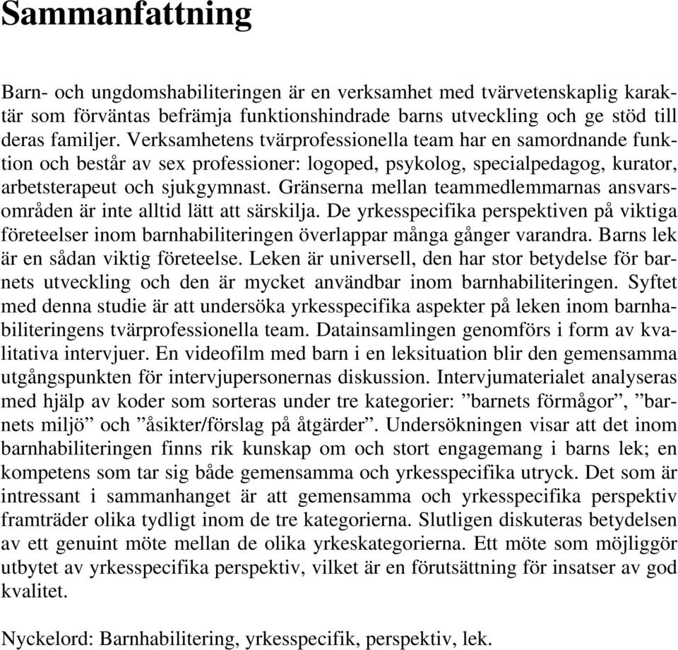 Gränserna mellan teammedlemmarnas ansvarsområden är inte alltid lätt att särskilja. De yrkesspecifika perspektiven på viktiga företeelser inom barnhabiliteringen överlappar många gånger varandra.