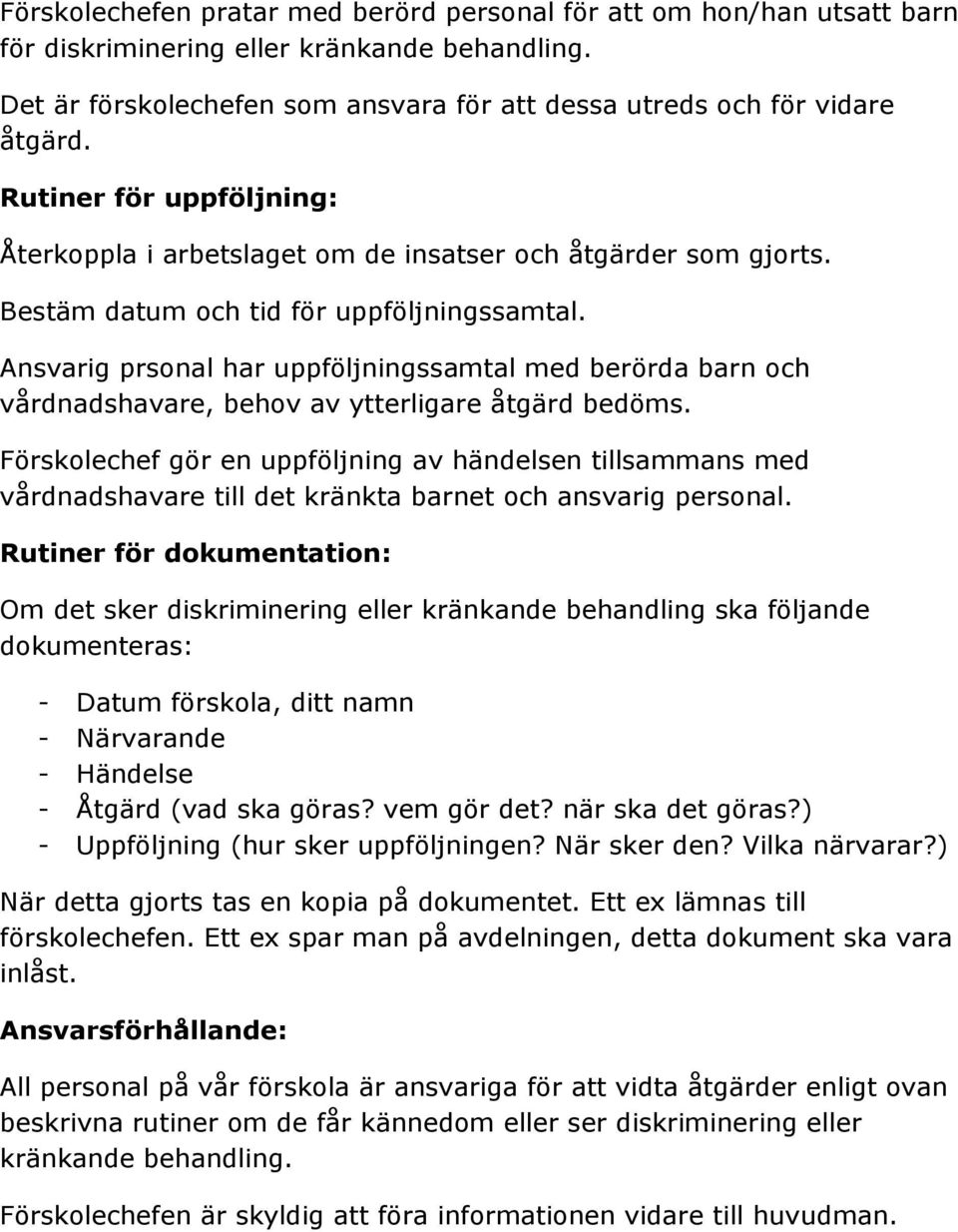 Ansvarig prsonal har uppföljningssamtal med berörda barn och vårdnadshavare, behov av ytterligare åtgärd bedöms.