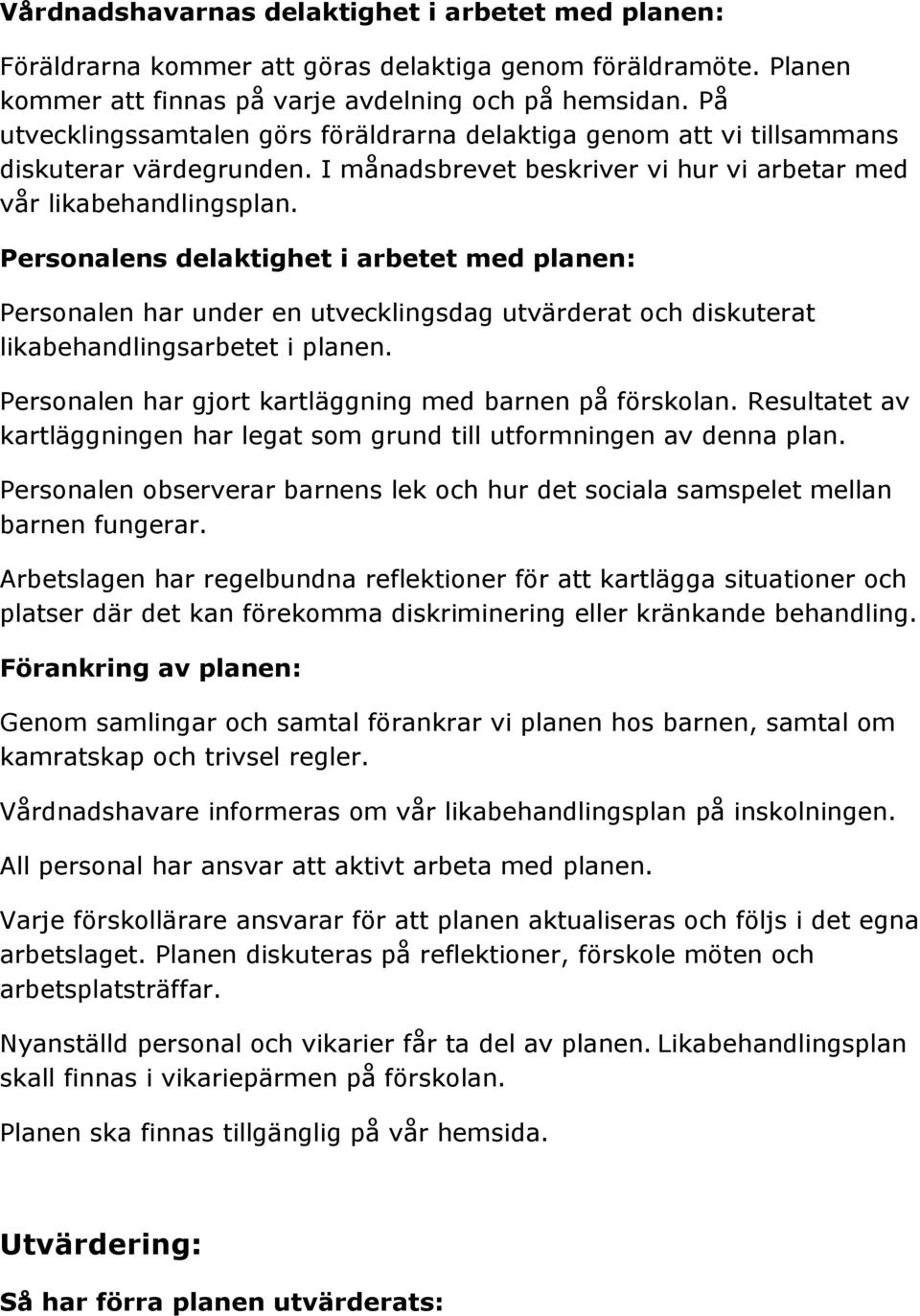 Personalens delaktighet i arbetet med planen: Personalen har under en utvecklingsdag utvärderat och diskuterat likabehandlingsarbetet i planen.