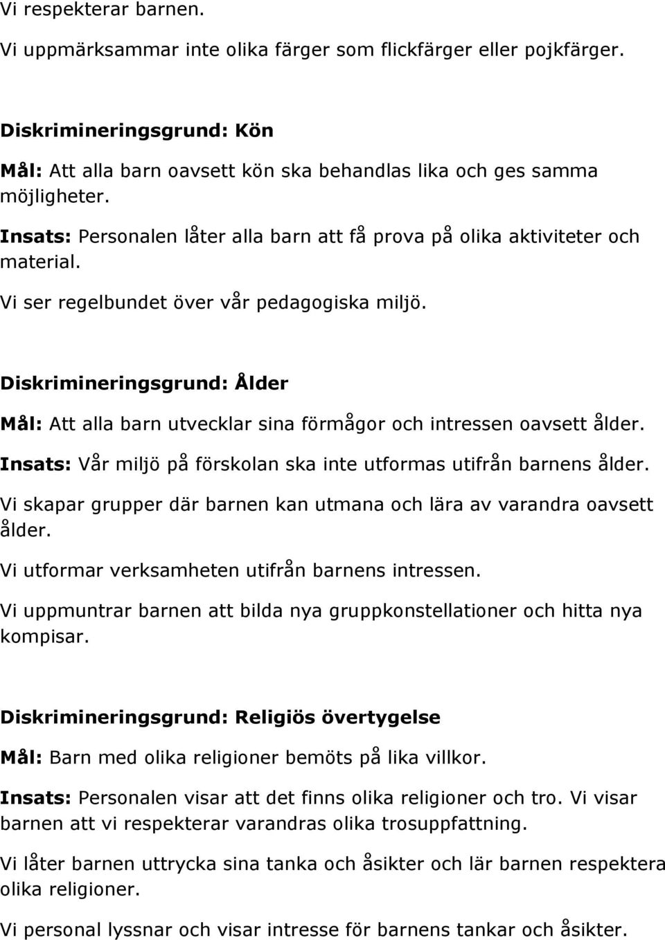 Diskrimineringsgrund: Ålder Mål: Att alla barn utvecklar sina förmågor och intressen oavsett ålder. Insats: Vår miljö på förskolan ska inte utformas utifrån barnens ålder.