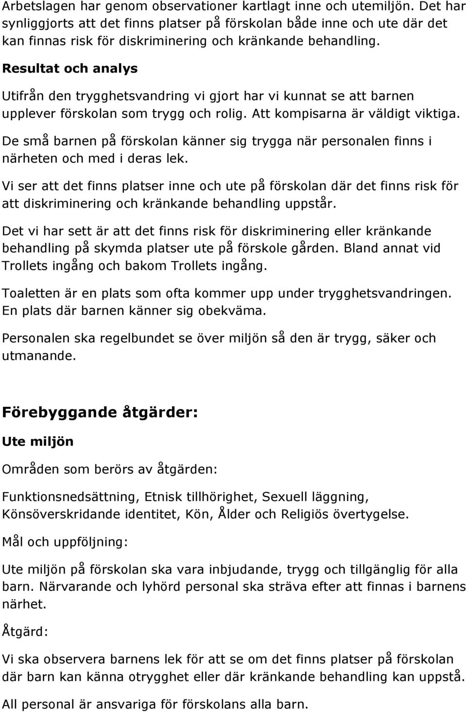 Resultat och analys Utifrån den trygghetsvandring vi gjort har vi kunnat se att barnen upplever förskolan som trygg och rolig. Att kompisarna är väldigt viktiga.