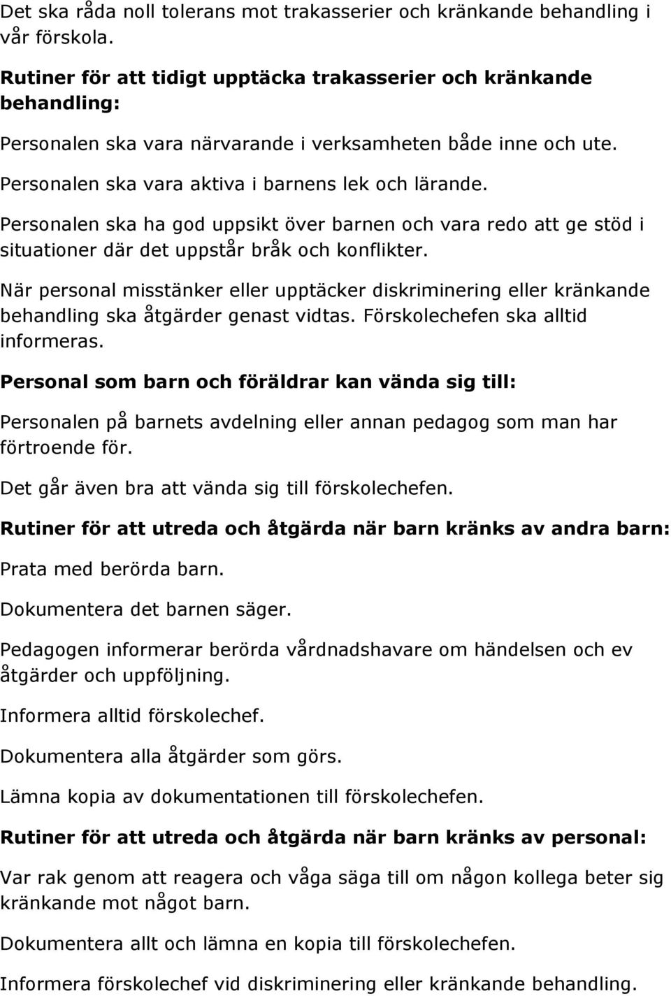 Personalen ska ha god uppsikt över barnen och vara redo att ge stöd i situationer där det uppstår bråk och konflikter.