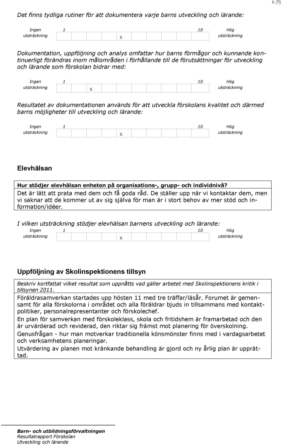 möjligheter till utveckling och lärande: Elevhälsan Hur stödjer elevhälsan enheten på organisations-, grupp- och individnivå? Det är lätt att prata med dem och få goda råd.