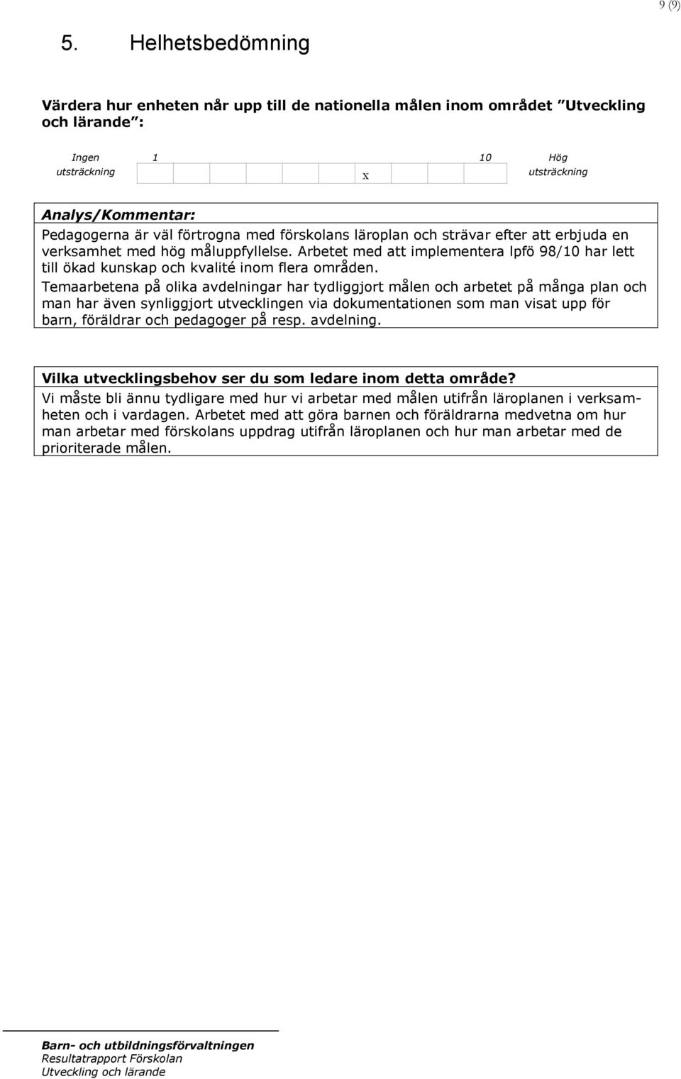 att erbjuda en verksamhet med hög måluppfyllelse. Arbetet med att implementera lpfö 98/10 har lett till ökad kunskap och kvalité inom flera områden.