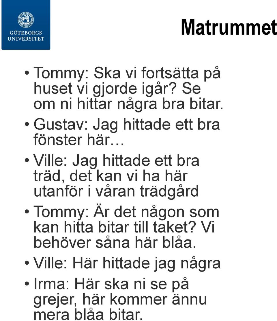 utanför i våran trädgård Tommy: Är det någon som kan hitta bitar till taket?