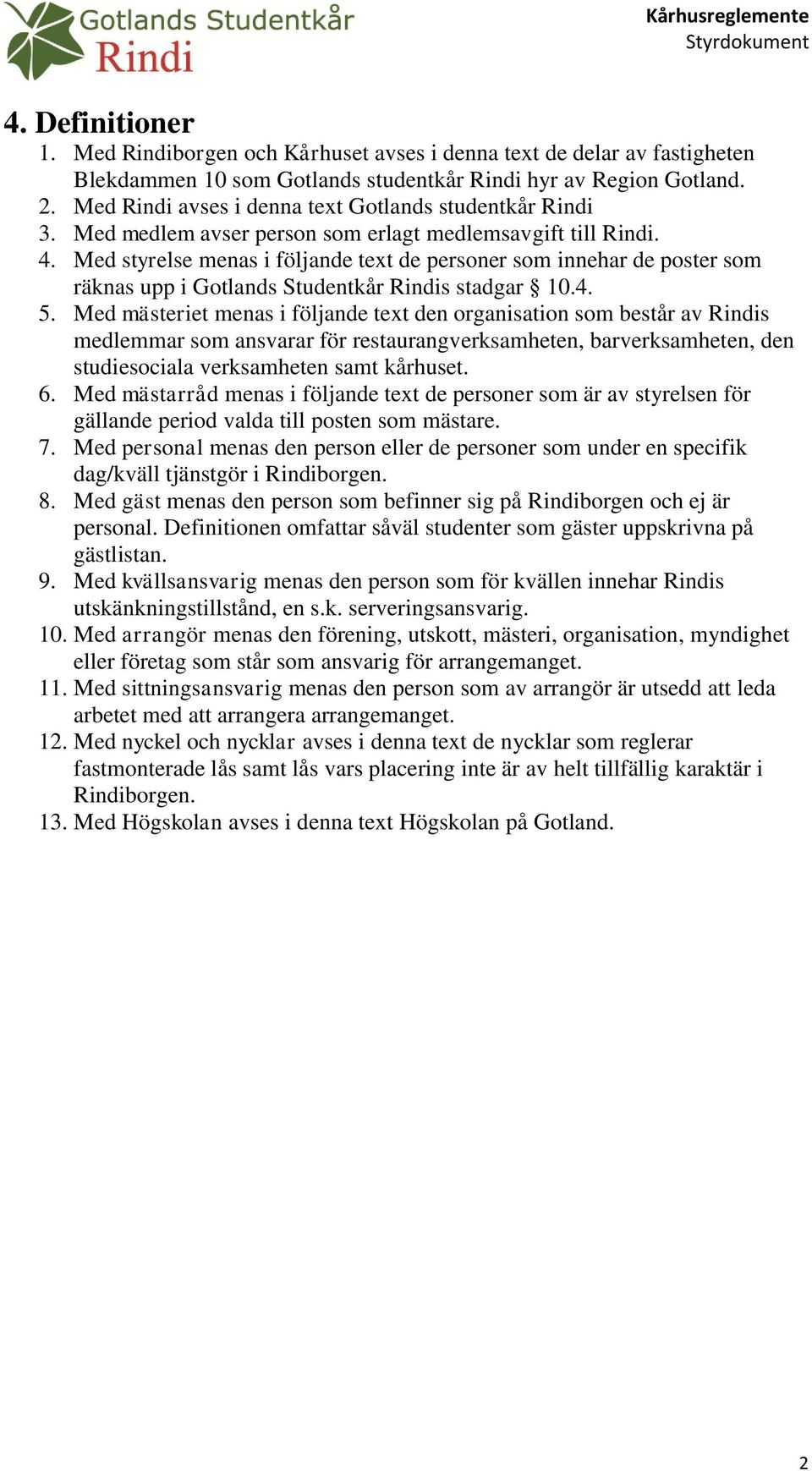 Med styrelse menas i följande text de personer som innehar de poster som räknas upp i Gotlands Studentkår Rindis stadgar 10.4. 5.