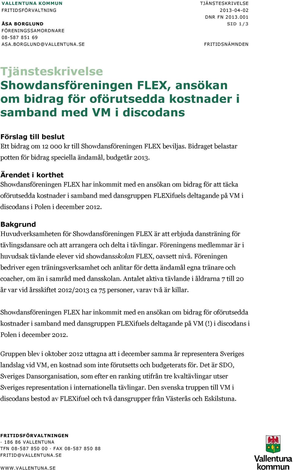 Showdansföreningen FLEX beviljas. Bidraget belastar potten för bidrag speciella ändamål, budgetår 2013.