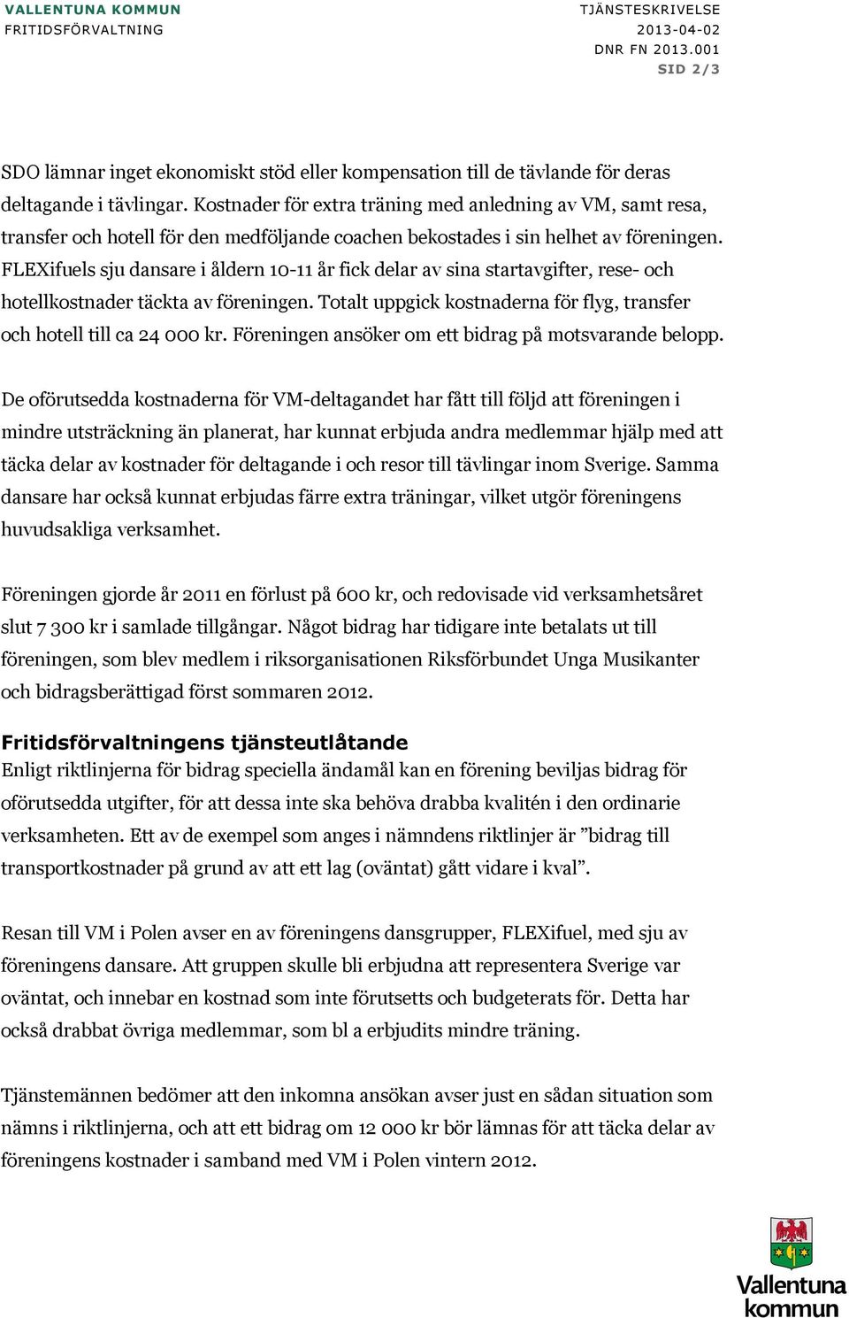 FLEXifuels sju dansare i åldern 10-11 år fick delar av sina startavgifter, rese- och hotellkostnader täckta av föreningen. Totalt uppgick kostnaderna för flyg, transfer och hotell till ca 24 000 kr.