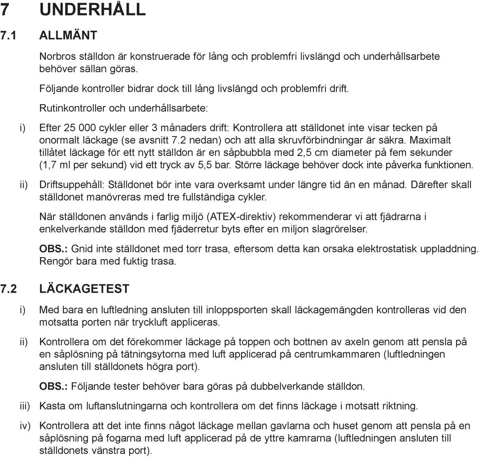 Rutinkontroller och underhållsarbete: i) Efter 25 000 cykler eller 3 månaders drift: Kontrollera att ställdonet inte visar tecken på onormalt läckage (se avsnitt 7.