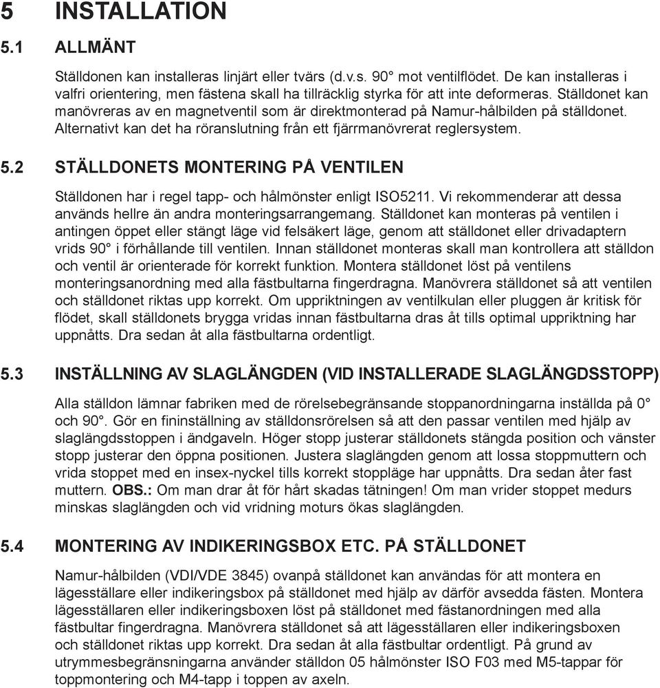 Ställdonet kan manövreras av en magnetventil som är direktmonterad på Namur-hålbilden på ställdonet. Alternativt kan det ha röranslutning från ett fjärrmanövrerat reglersystem. 5.