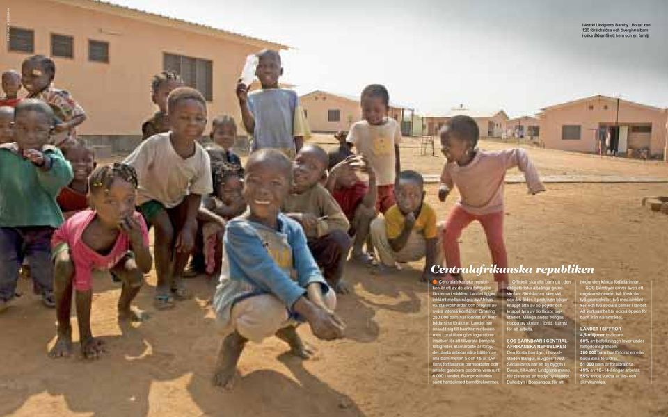 Landet ligger inklämt mellan några av Afrikas värsta oroshärdar och präglas av svåra interna konflikter. Omkring 280 000 barn har förlorat en eller båda sina föräldrar.