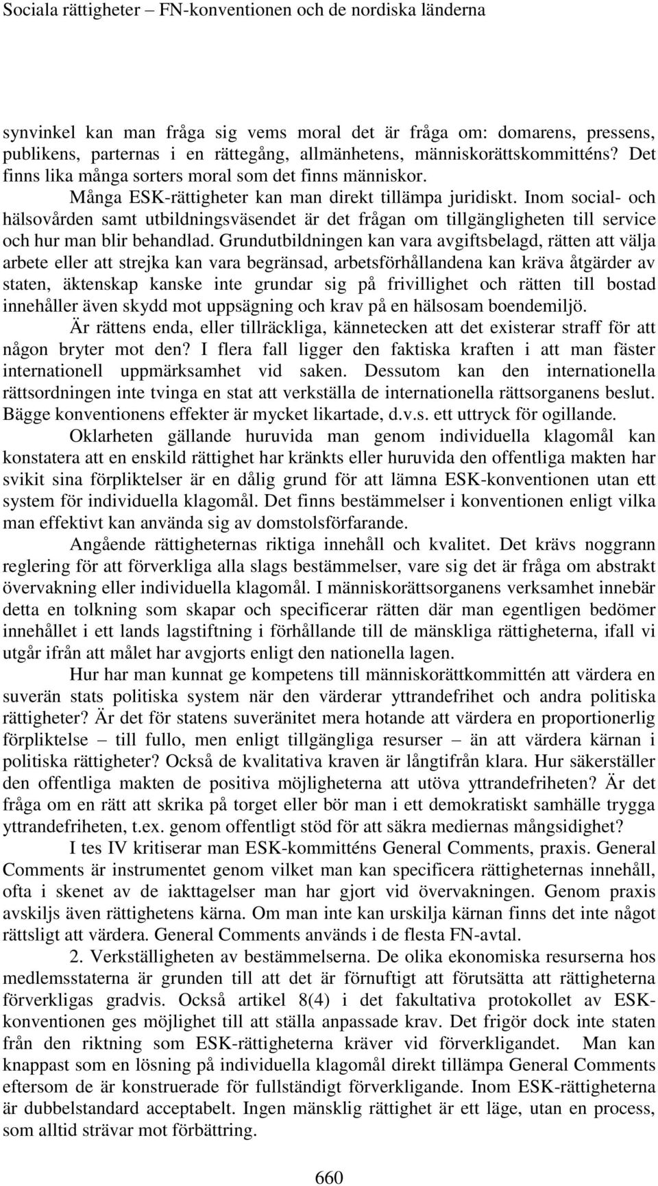 Inom social- och hälsovården samt utbildningsväsendet är det frågan om tillgängligheten till service och hur man blir behandlad.