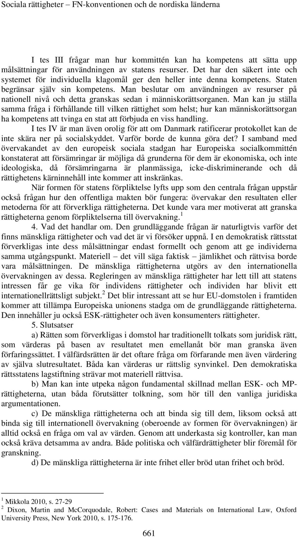 Man beslutar om användningen av resurser på nationell nivå och detta granskas sedan i människorättsorganen.