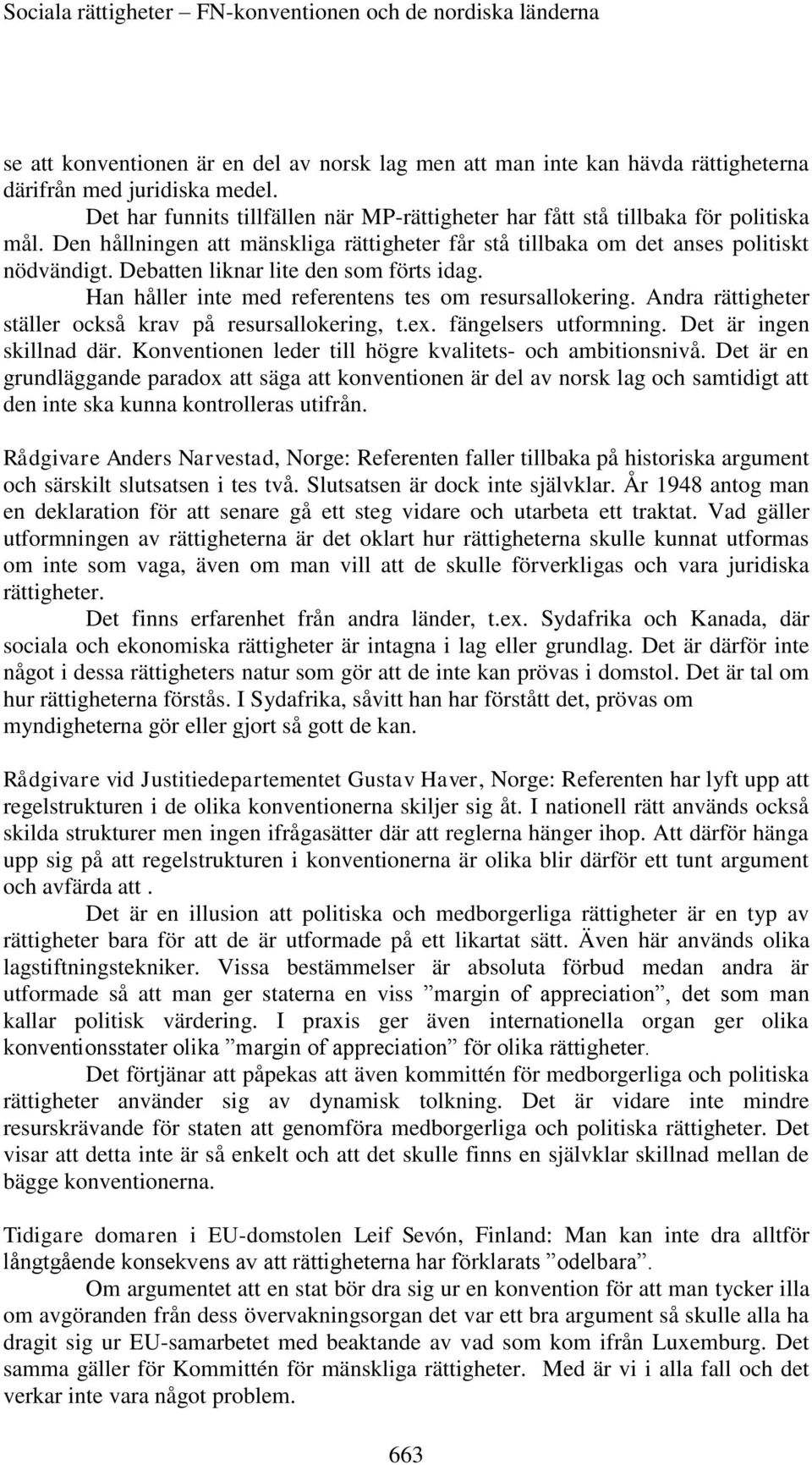Andra rättigheter ställer också krav på resursallokering, t.ex. fängelsers utformning. Det är ingen skillnad där. Konventionen leder till högre kvalitets- och ambitionsnivå.