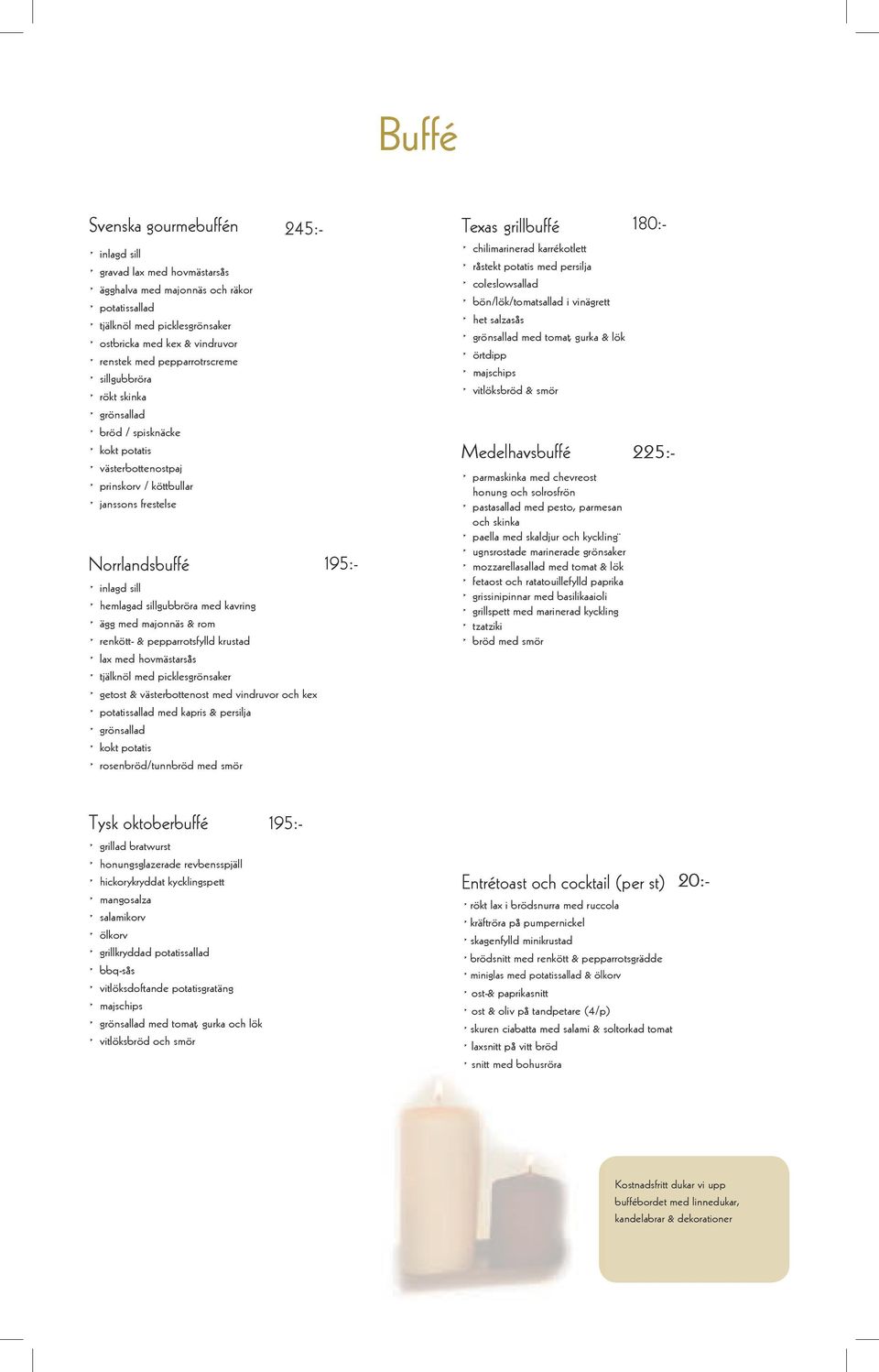 kavring ägg med majonnäs & rom renkött- & pepparrotsfylld krustad lax med hovmästarsås tjälknöl med picklesgrönsaker getost & västerbottenost med vindruvor och kex potatissallad med kapris & persilja