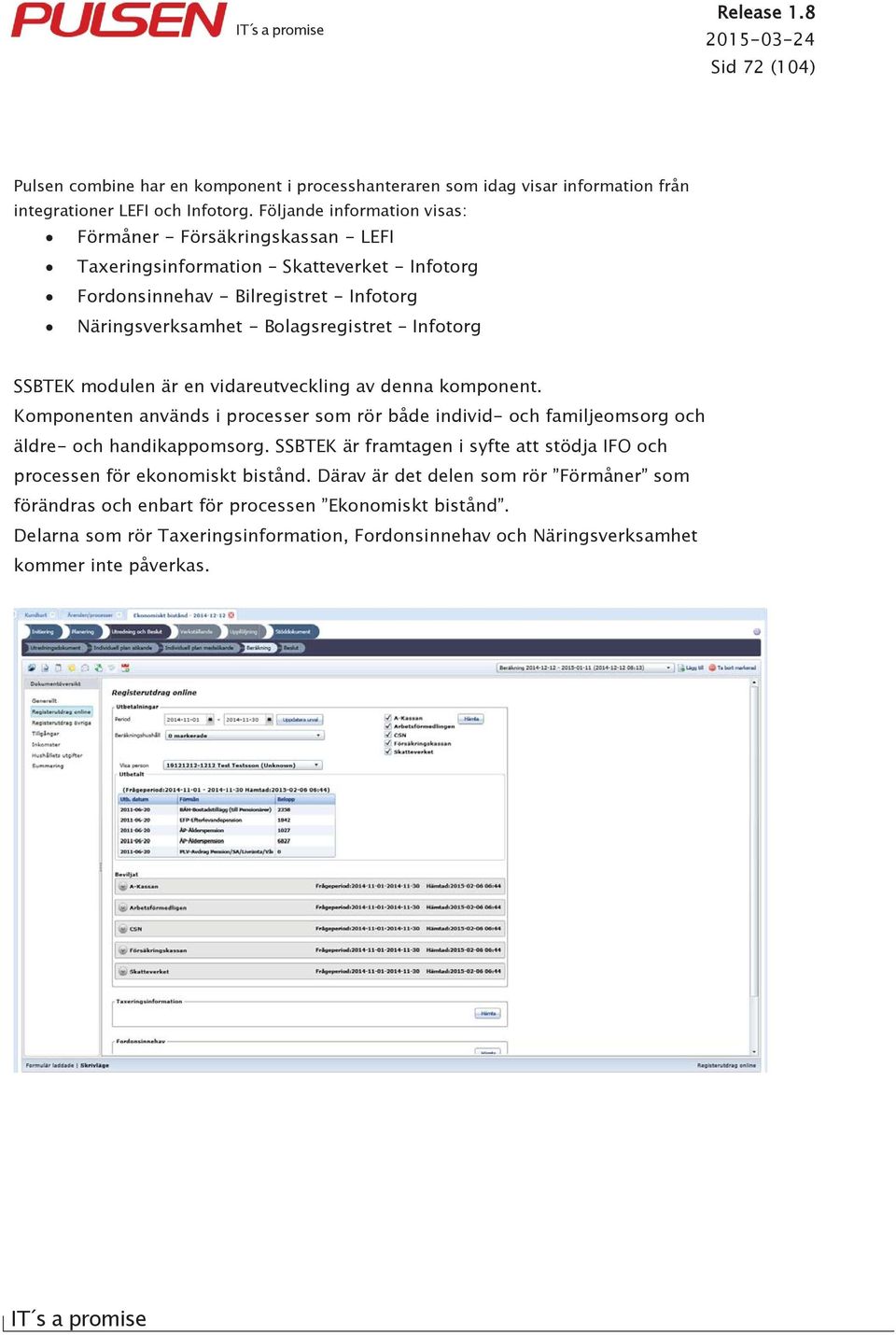 Infotorg SSBTEK modulen är en vidareutveckling av denna komponent. Komponenten används i processer som rör både individ- och familjeomsorg och äldre- och handikappomsorg.