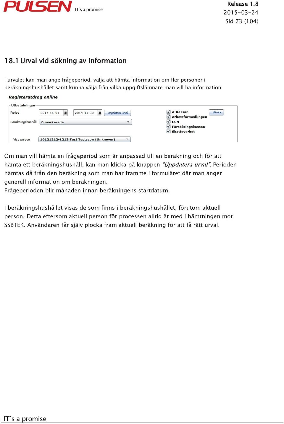 information. Om man vill hämta en frågeperiod som är anpassad till en beräkning och för att hämta ett beräkningshushåll, kan man klicka på knappen Uppdatera urval.