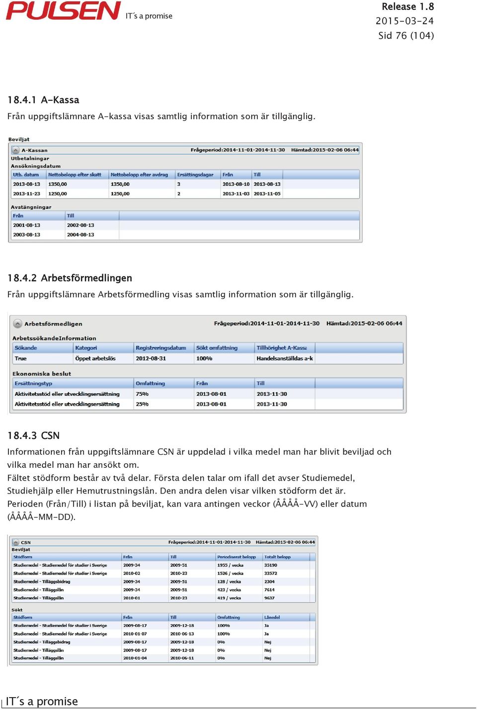 Fältet stödform består av två delar. Första delen talar om ifall det avser Studiemedel, Studiehjälp eller Hemutrustningslån.