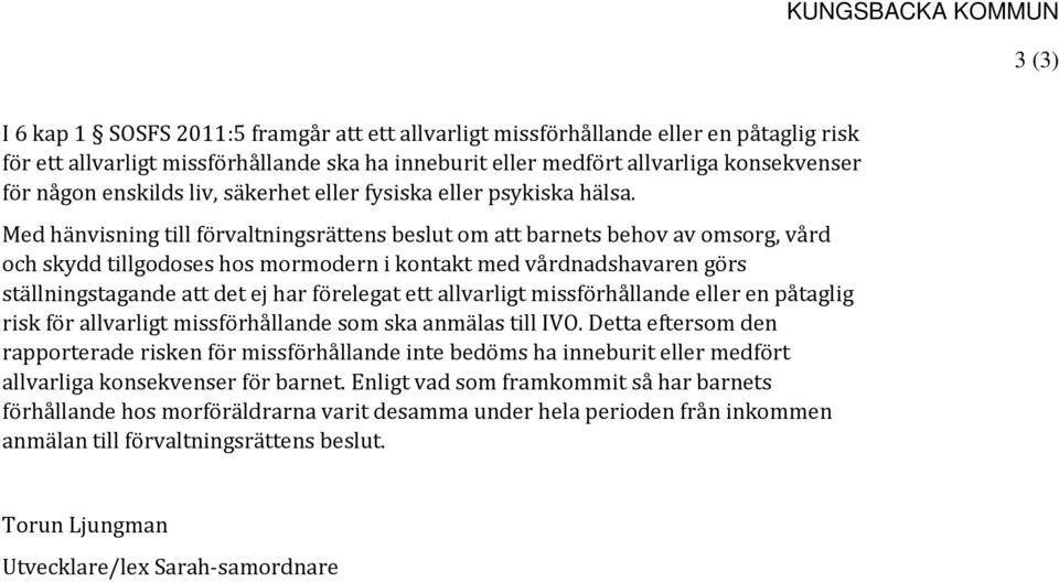 Med hänvisning till förvaltningsrättens beslut om att barnets behov av omsorg, vård och skydd tillgodoses hos mormodern i kontakt med vårdnadshavaren görs ställningstagande att det ej har förelegat