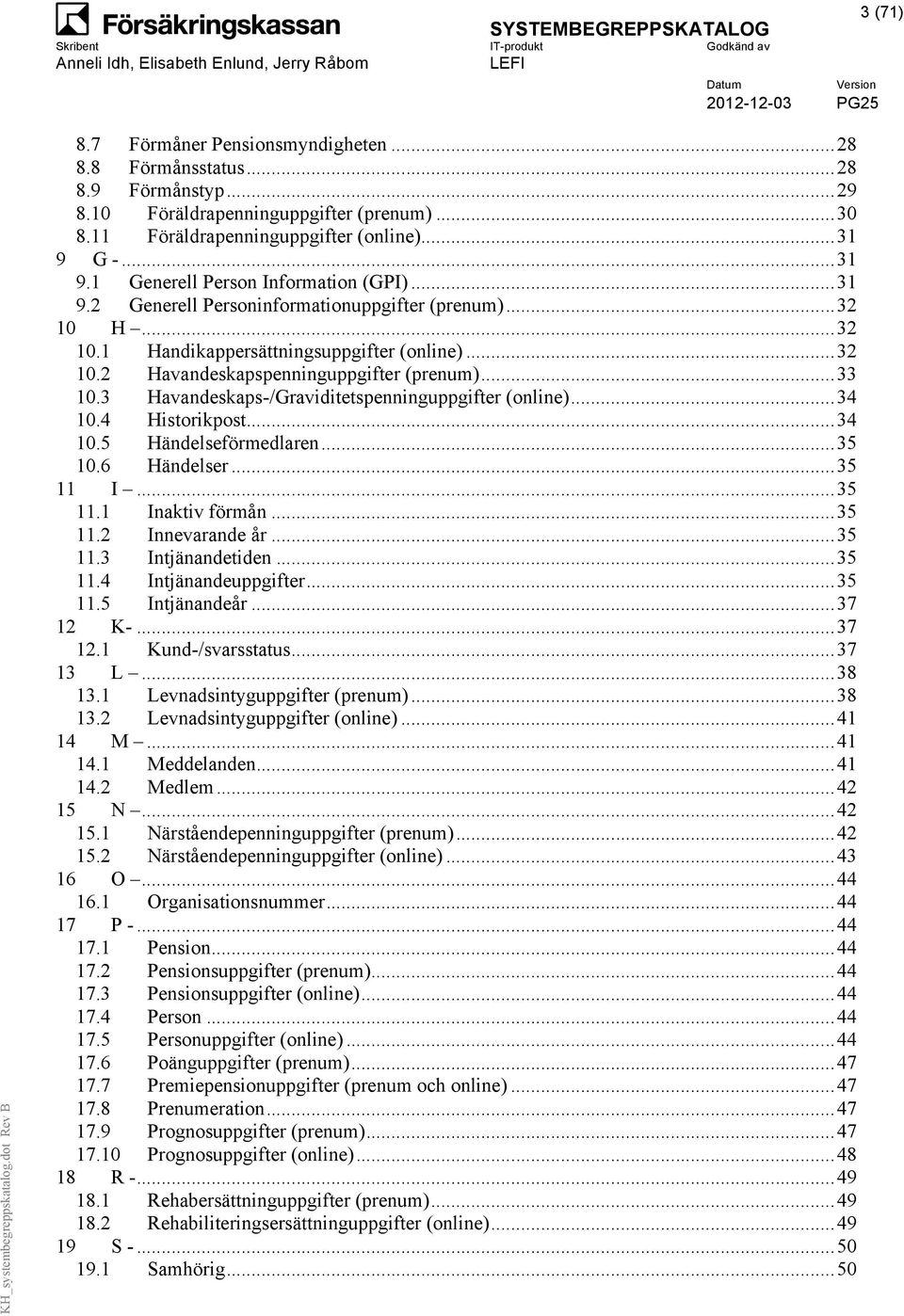 .. 33 10.3 Havandeskaps-/Graviditetspenninguppgifter (online)... 34 10.4 Historikpost... 34 10.5 Händelseförmedlaren... 35 10.6 Händelser... 35 11 I... 35 11.1 Inaktiv förmån... 35 11.2 Innevarande år.