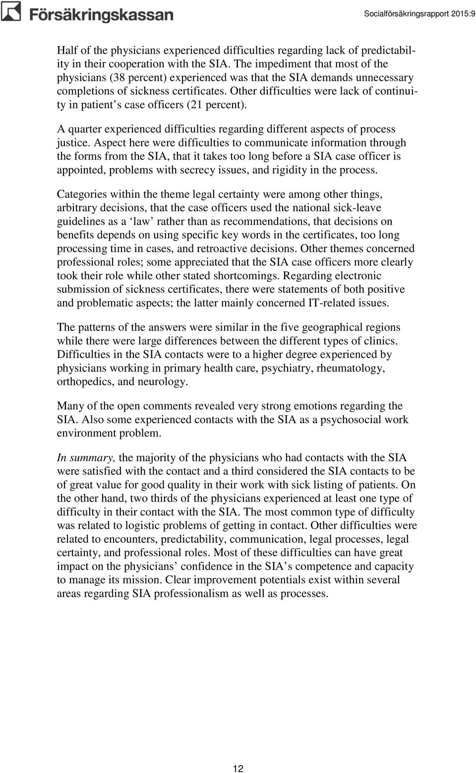 Other difficulties were lack of continuity in patient s case officers (21 percent). A quarter experienced difficulties regarding different aspects of process justice.