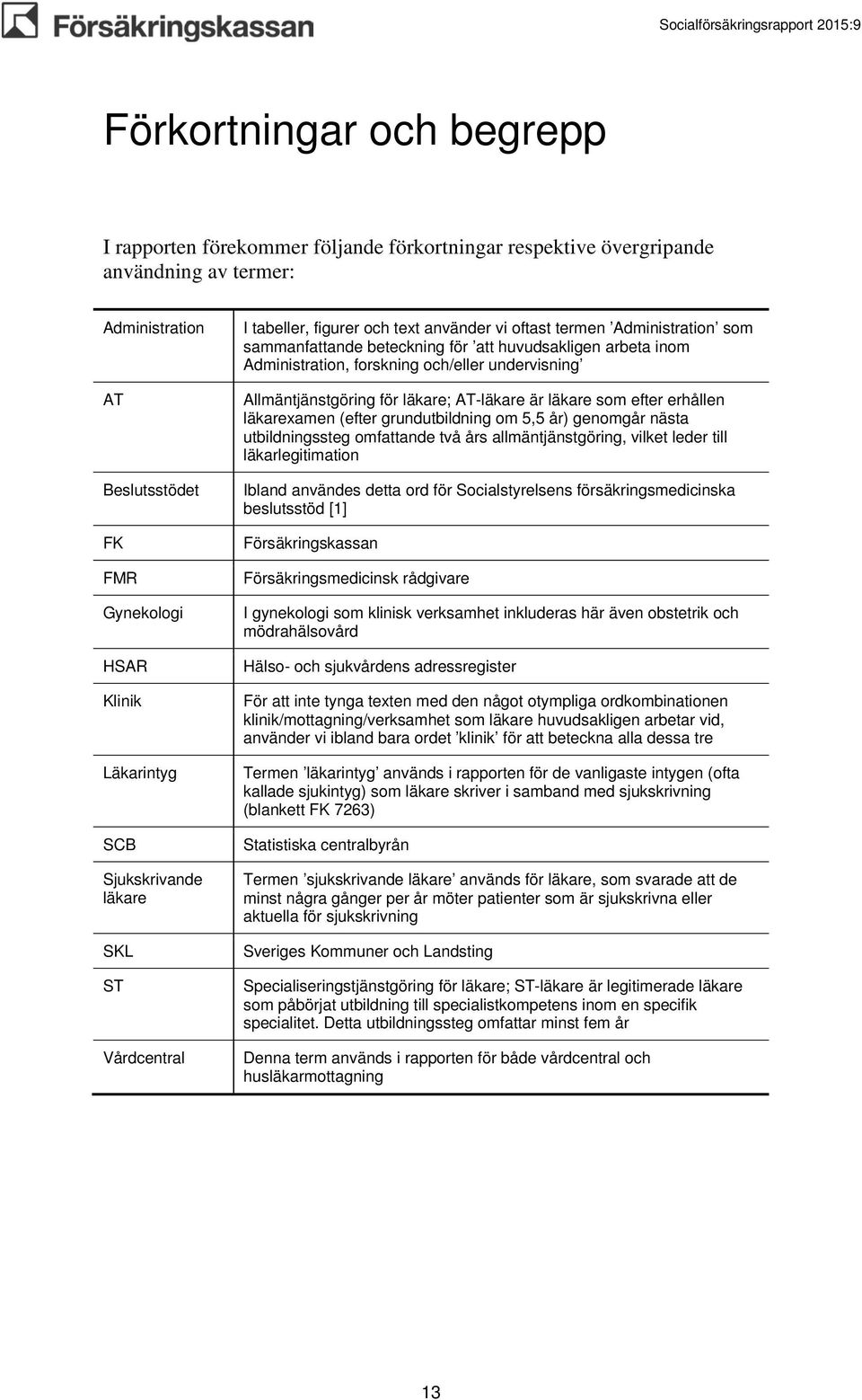 och/eller undervisning Allmäntjänstgöring för läkare; AT-läkare är läkare som efter erhållen läkarexamen (efter grundutbildning om 5,5 år) genomgår nästa utbildningssteg omfattande två års