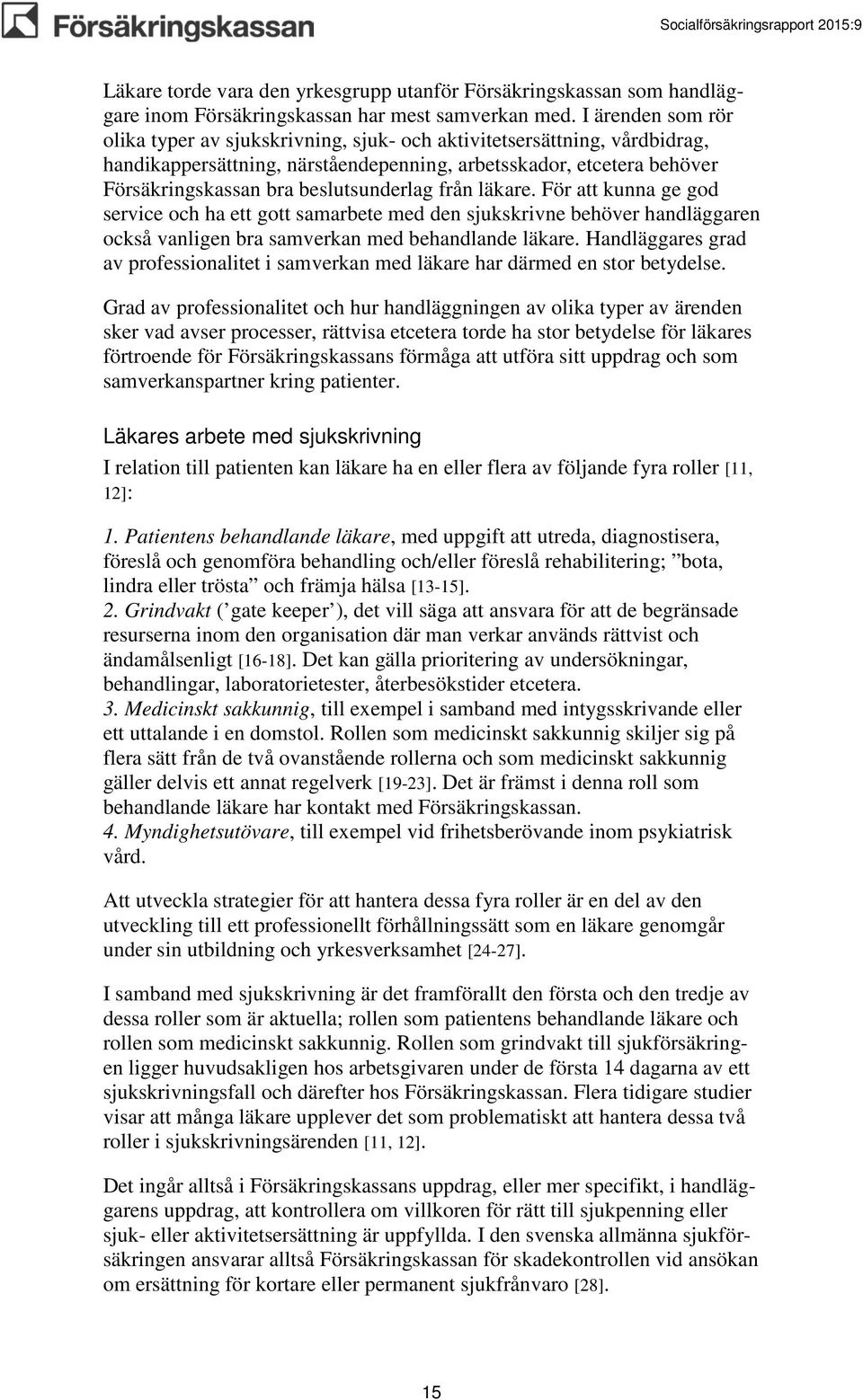 beslutsunderlag från läkare. För att kunna ge god service och ha ett gott samarbete med den sjukskrivne behöver handläggaren också vanligen bra samverkan med behandlande läkare.