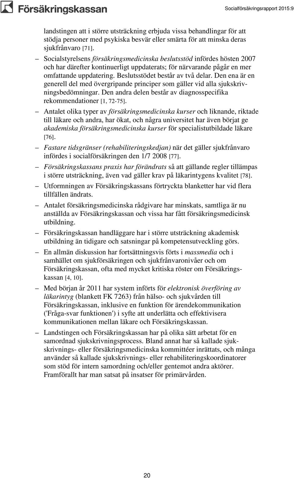 Beslutsstödet består av två delar. Den ena är en generell del med övergripande principer som gäller vid alla sjukskrivningsbedömningar.