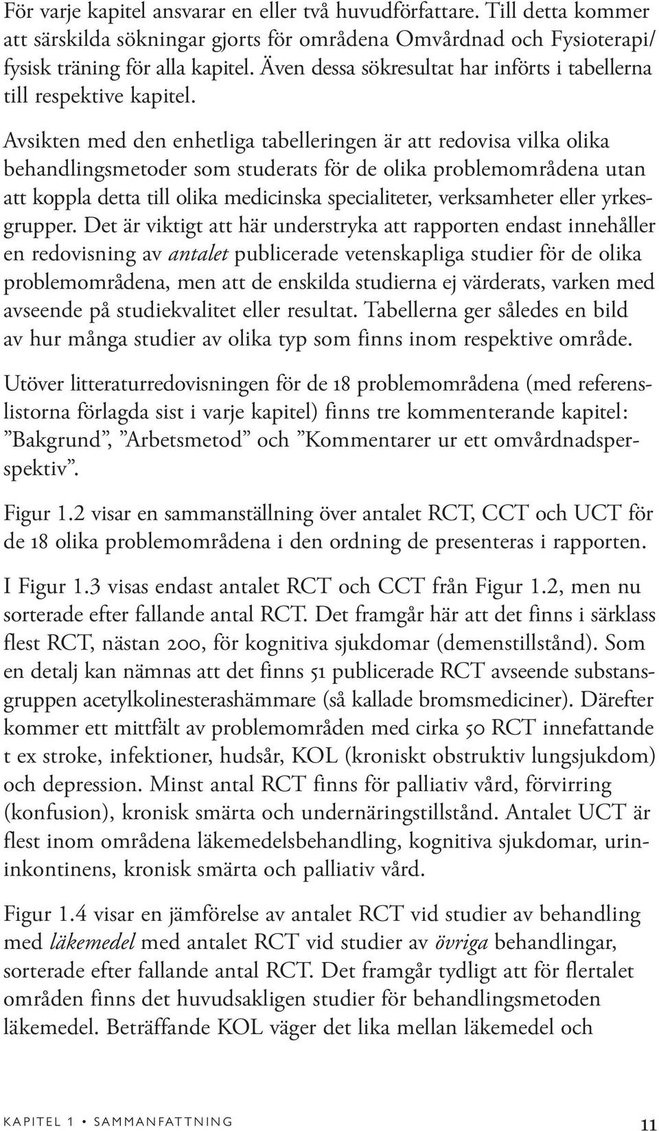 Avsikten med den enhetliga tabelleringen är att redovisa vilka olika behandlingsmetoder som studerats för de olika problemområdena utan att koppla detta till olika medicinska specialiteter,