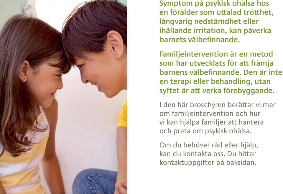 Den är inte en terapi eller behandling, utan syftet är att verka förebyggande.