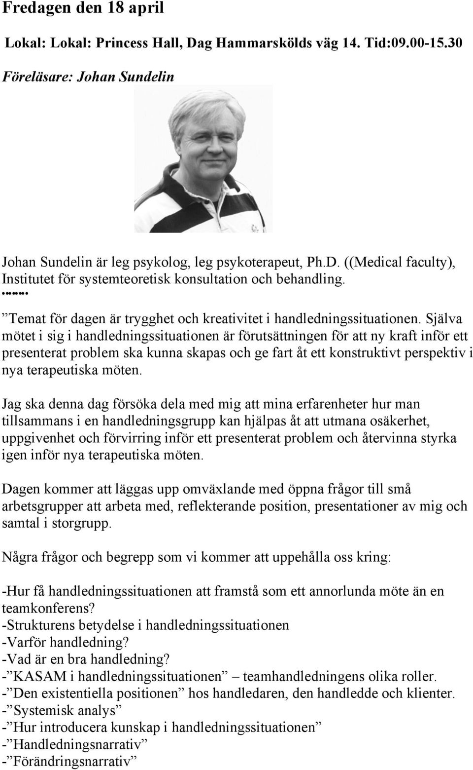 Själva mötet i sig i handledningssituationen är förutsättningen för att ny kraft inför ett presenterat problem ska kunna skapas och ge fart åt ett konstruktivt perspektiv i nya terapeutiska möten.