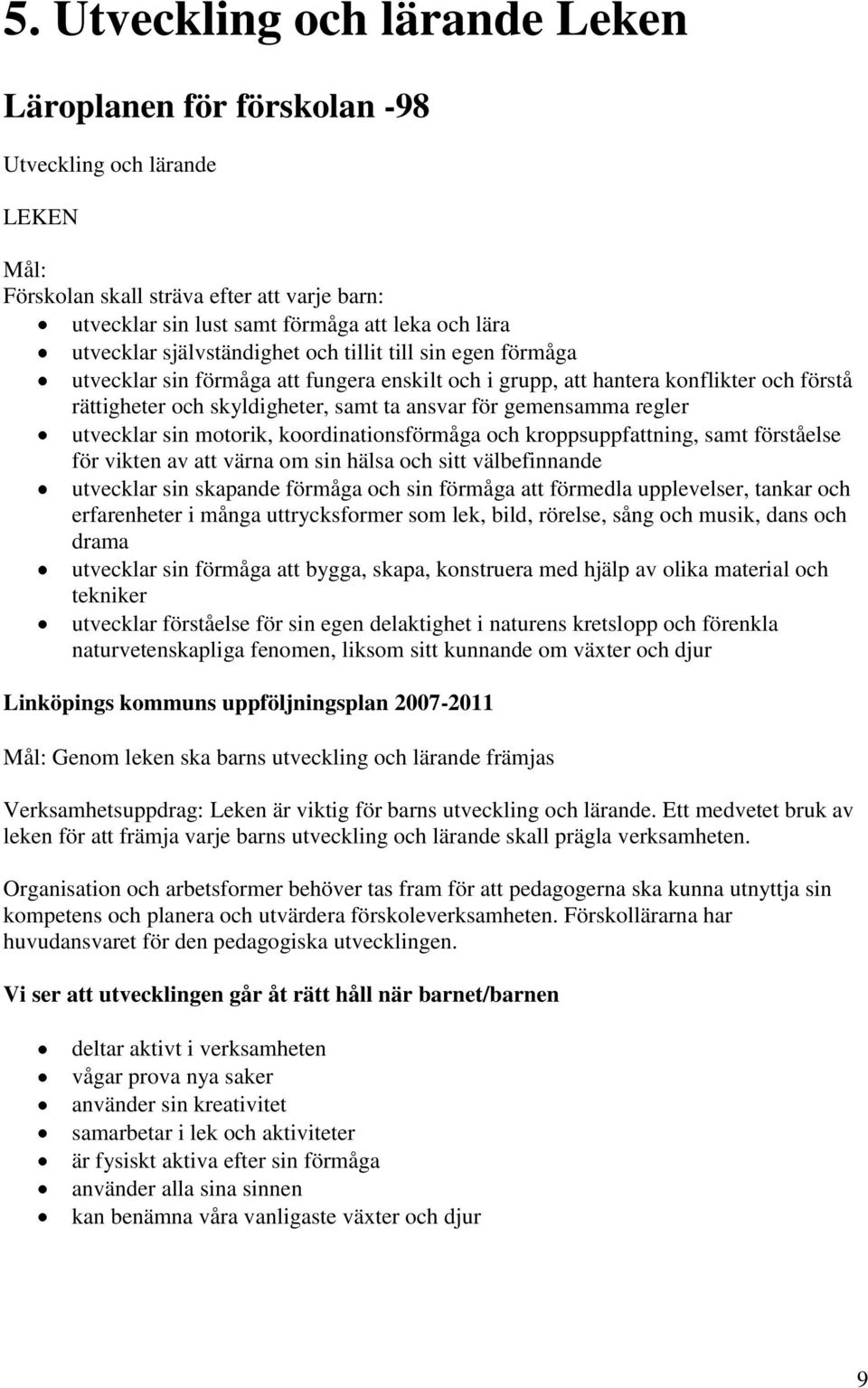 regler utvecklar sin motorik, koordinationsförmåga och kroppsuppfattning, samt förståelse för vikten av att värna om sin hälsa och sitt välbefinnande utvecklar sin skapande förmåga och sin förmåga