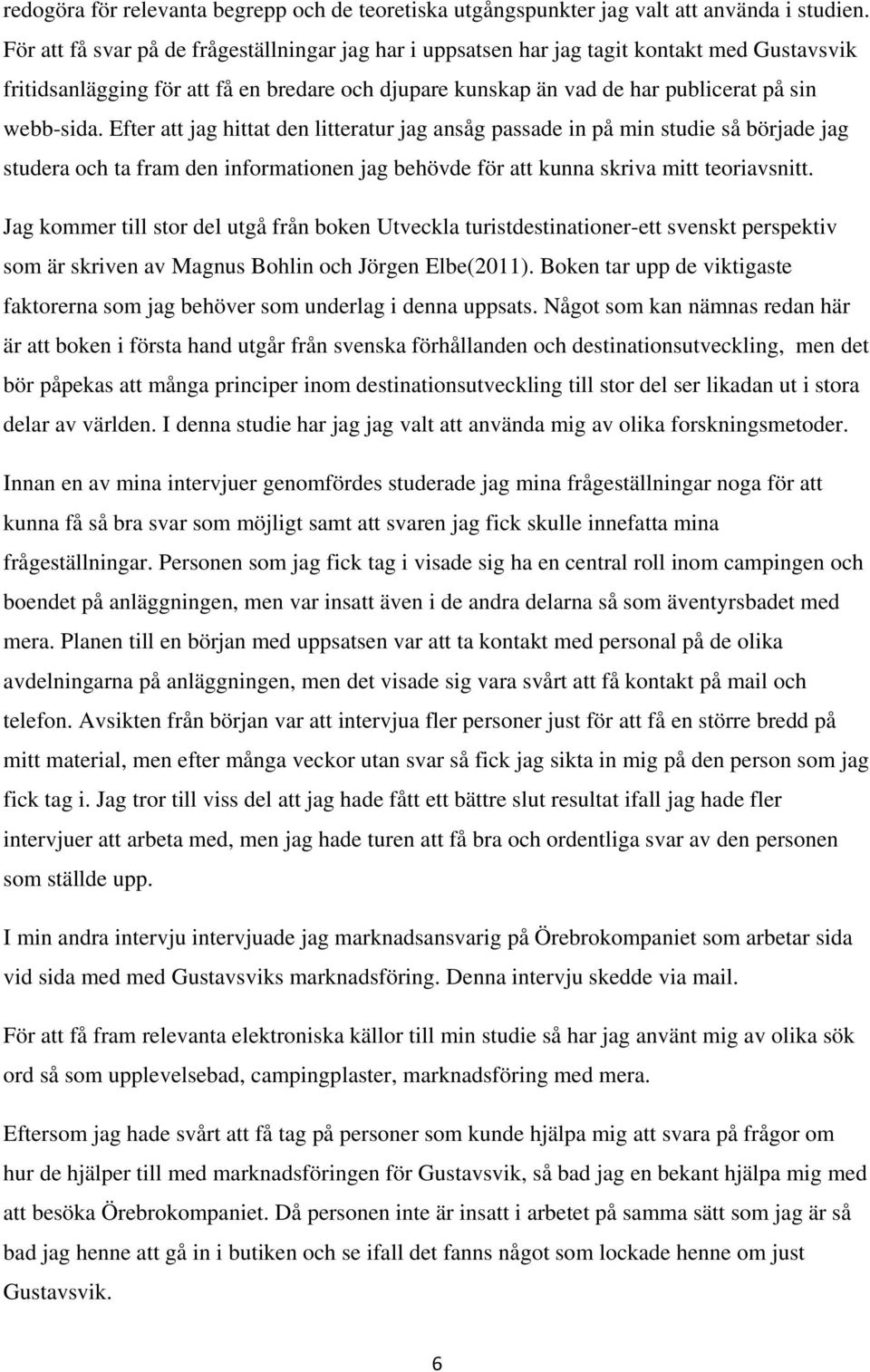 Efter att jag hittat den litteratur jag ansåg passade in på min studie så började jag studera och ta fram den informationen jag behövde för att kunna skriva mitt teoriavsnitt.