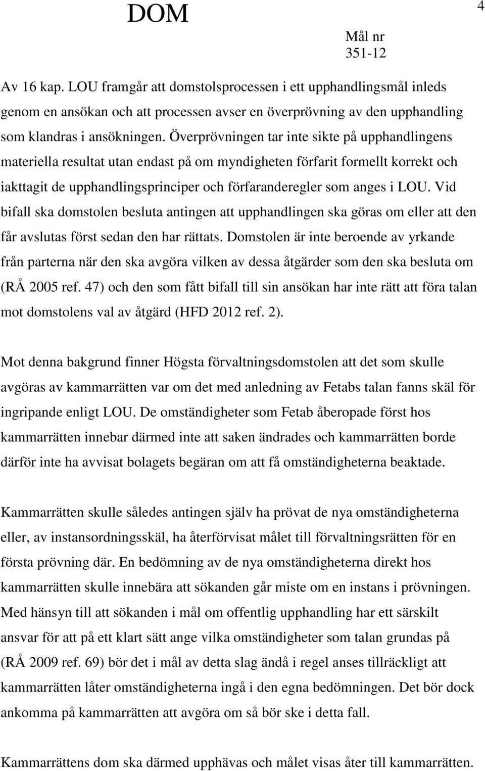 Vid bifall ska domstolen besluta antingen att upphandlingen ska göras om eller att den får avslutas först sedan den har rättats.