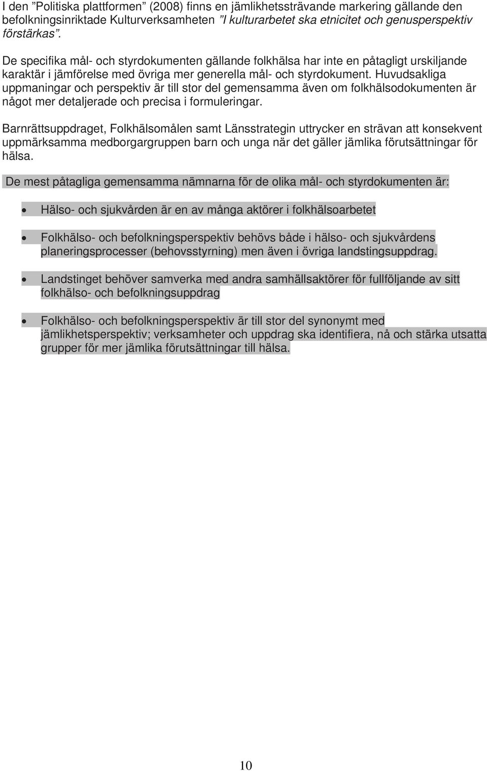 Huvudsakliga uppmaningar och perspektiv är till stor del gemensamma även om folkhälsodokumenten är något mer detaljerade och precisa i formuleringar.