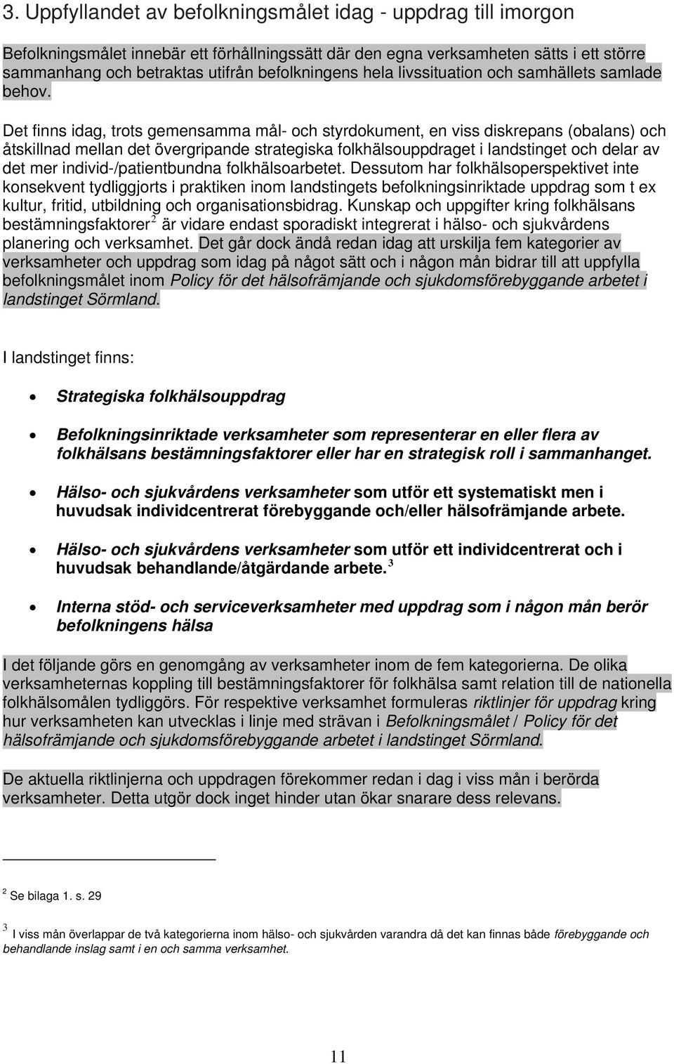 Det finns idag, trots gemensamma mål- och styrdokument, en viss diskrepans (obalans) och åtskillnad mellan det övergripande strategiska folkhälsouppdraget i landstinget och delar av det mer