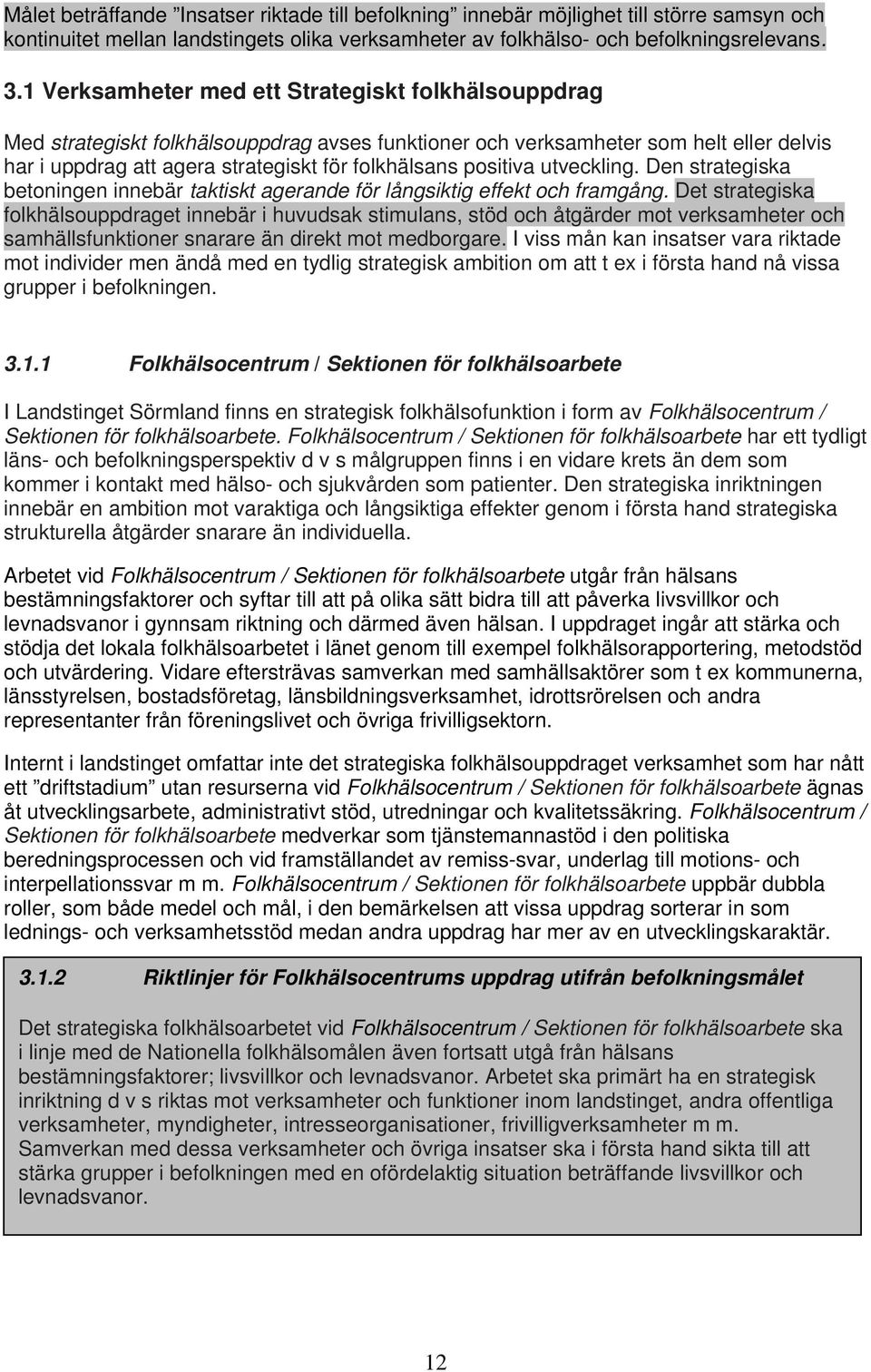positiva utveckling. Den strategiska betoningen innebär taktiskt agerande för långsiktig effekt och framgång.