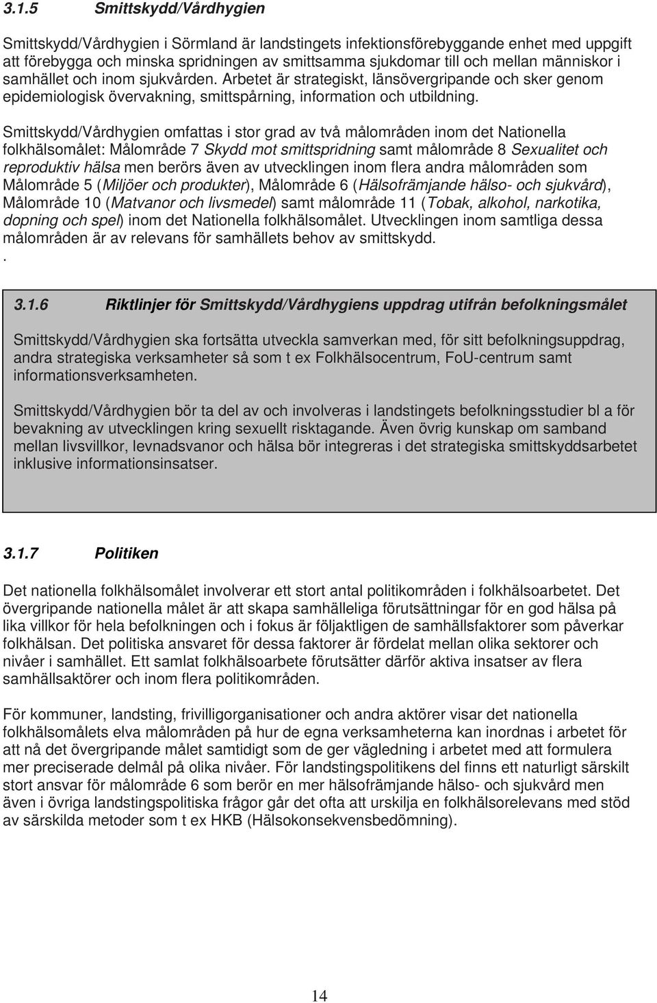 Smittskydd/Vårdhygien omfattas i stor grad av två målområden inom det Nationella folkhälsomålet: Målområde 7 Skydd mot smittspridning samt målområde 8 Sexualitet och reproduktiv hälsa men berörs även
