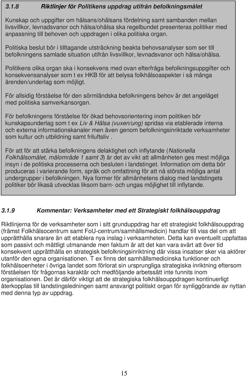 Politiska beslut bör i tilltagande utsträckning beakta behovsanalyser som ser till befolkningens samlade situation utifrån livsvillkor, levnadsvanor och hälsa/ohälsa.