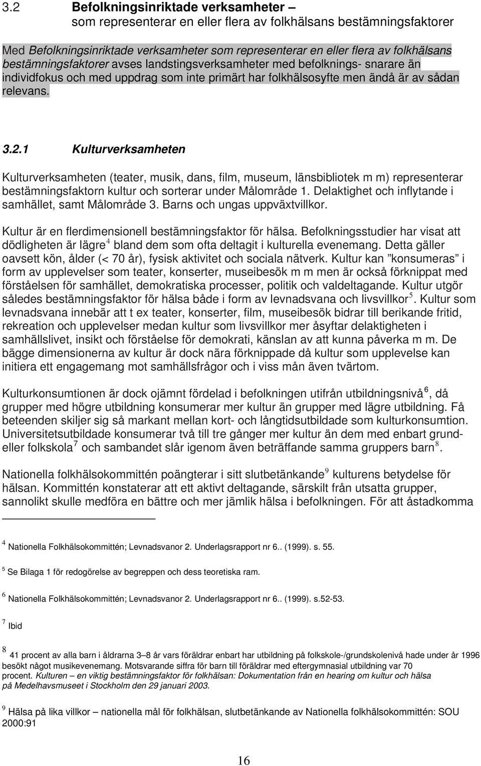 1 Kulturverksamheten Kulturverksamheten (teater, musik, dans, film, museum, länsbibliotek m m) representerar bestämningsfaktorn kultur och sorterar under Målområde 1.